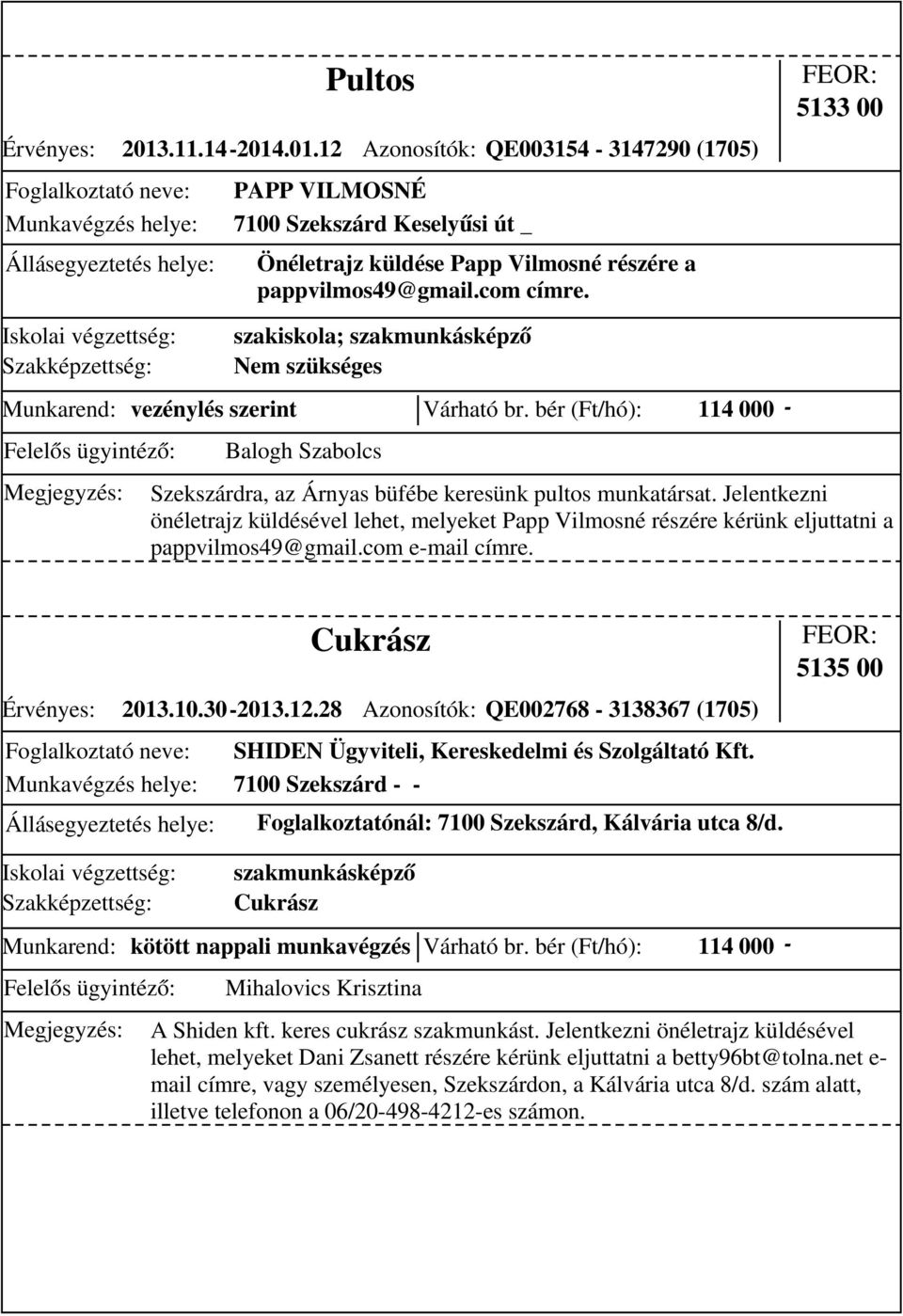 Jelentkezni önéletrajz küldésével lehet, melyeket Papp Vilmosné részére kérünk eljuttatni a pappvilmos49@gmail.com e-mail címre. Érvényes: 2013.10.30-2013.12.