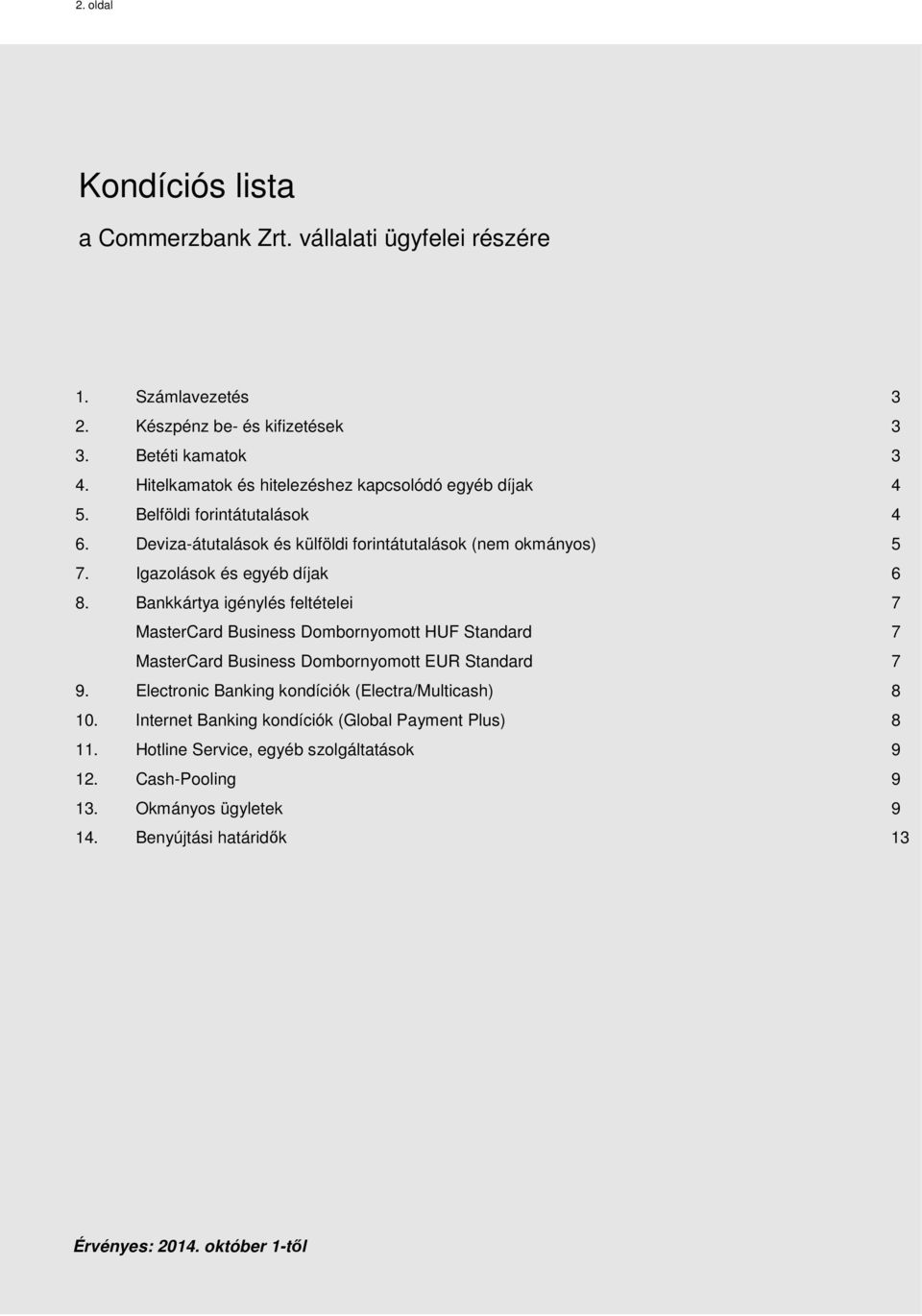 Igazolások és egyéb díjak 6 8. Bankkártya igénylés feltételei 7 MasterCard Business Dombornyomott HUF Standard 7 MasterCard Business Dombornyomott EUR Standard 7 9.