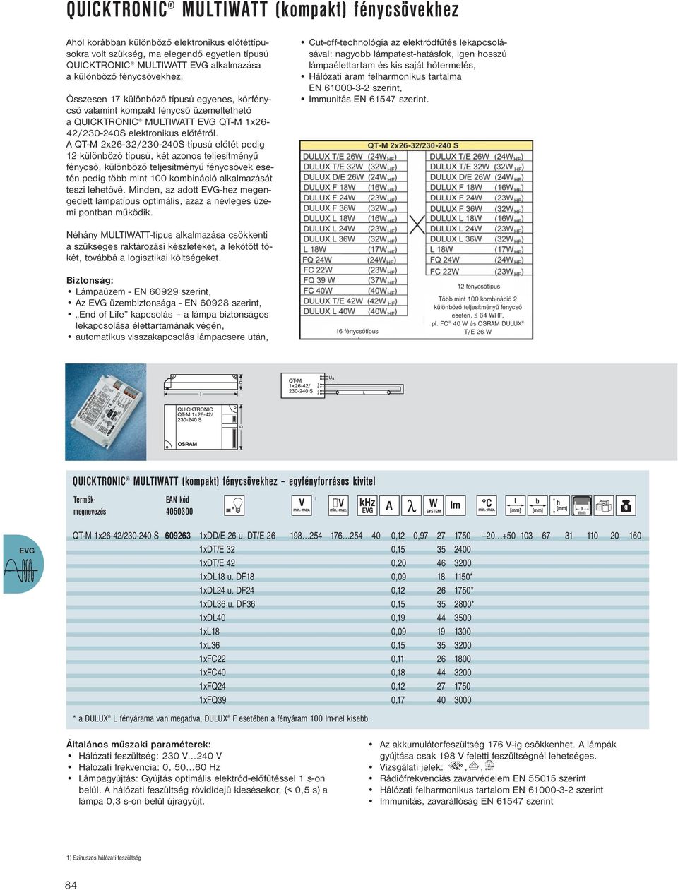 A QT-M 2x26-32/230-240S típusú előtét pedig 12 különböző típusú, két azonos teljesítményű fénycső, különböző teljesítményű fénycsövek esetén pedig több mint 100 kombináció alkalmazását teszi lehetővé.