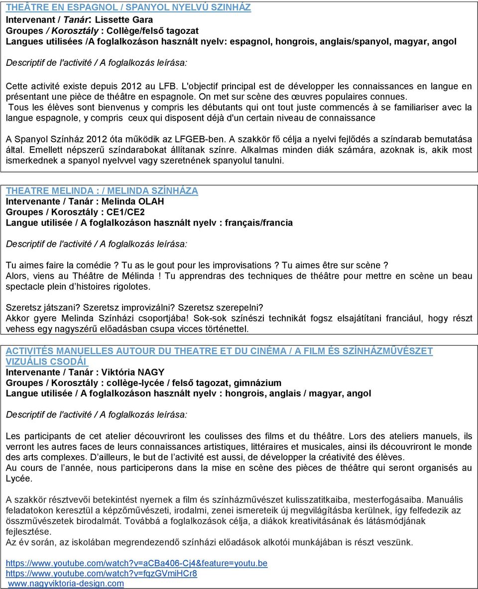 L'objectif principal est de développer les connaissances en langue en présentant une pièce de théâtre en espagnole. On met sur scène des œuvres populaires connues.