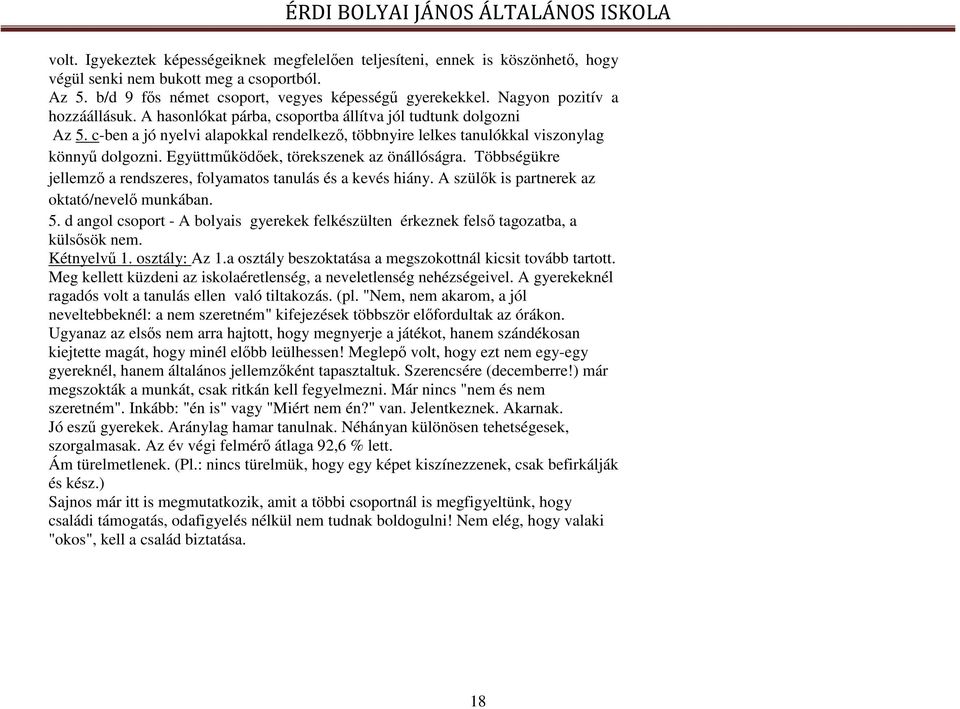 Együttműködőek, törekszenek az önállóságra. Többségükre jellemző a rendszeres, folyamatos tanulás és a kevés hiány. A szülők is partnerek az oktató/nevelő munkában. 5.