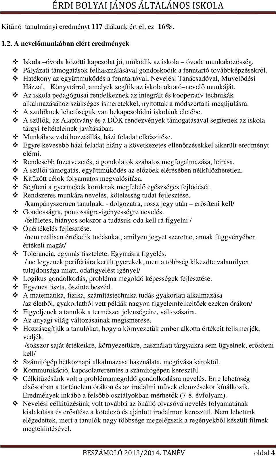 Hatékony az együttműködés a fenntartóval, Nevelési Tanácsadóval, Művelődési Házzal, Könyvtárral, amelyek segítik az iskola oktató nevelő munkáját.