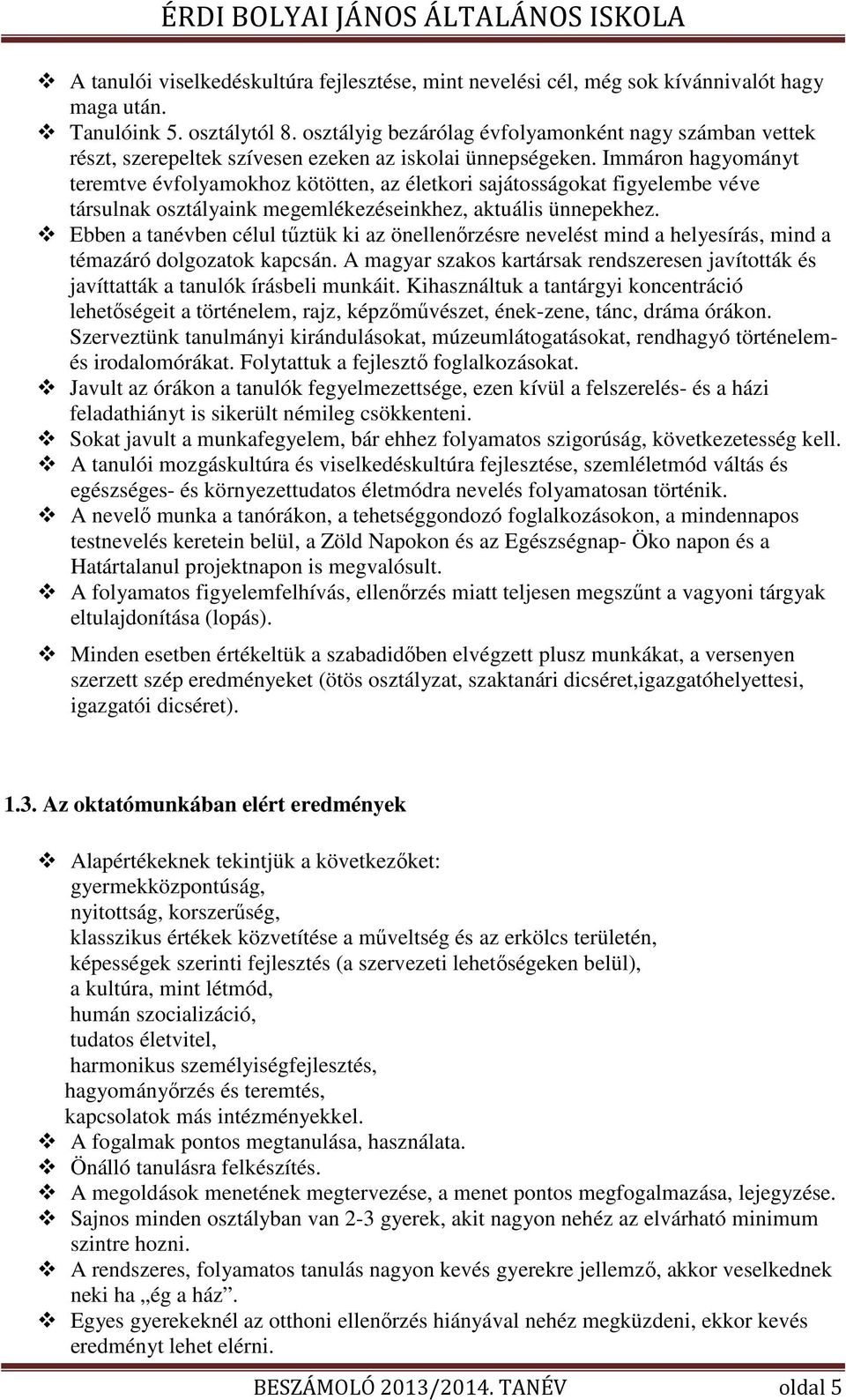 Immáron hagyományt teremtve évfolyamokhoz kötötten, az életkori sajátosságokat figyelembe véve társulnak osztályaink megemlékezéseinkhez, aktuális ünnepekhez.