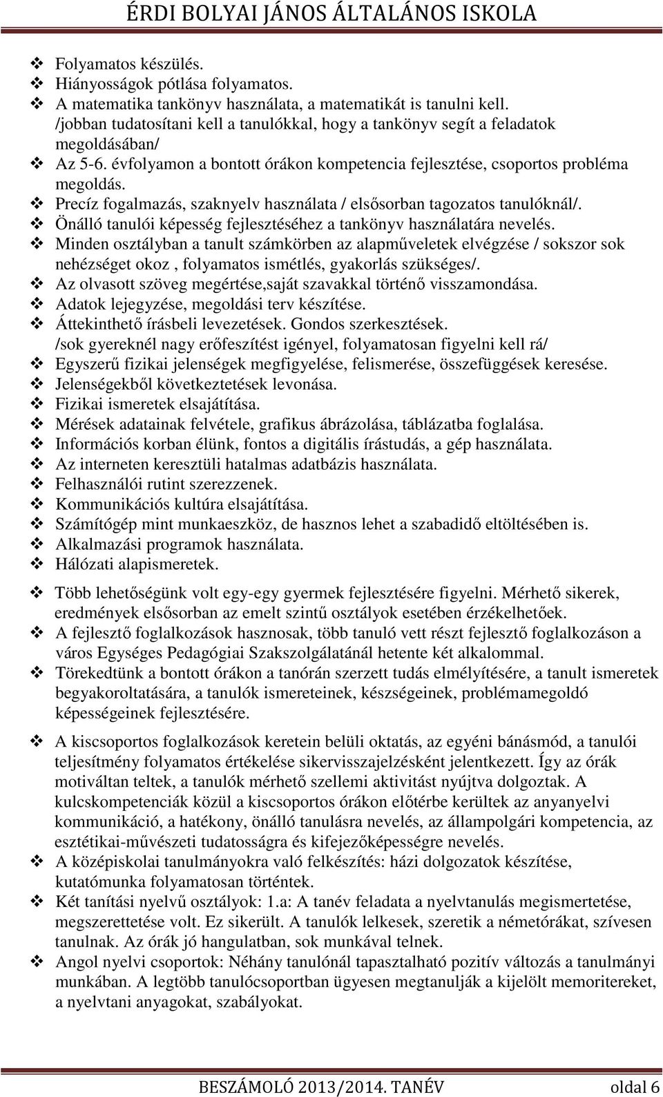 Precíz fogalmazás, szaknyelv használata / elsősorban tagozatos tanulóknál/. Önálló tanulói képesség fejlesztéséhez a tankönyv használatára nevelés.