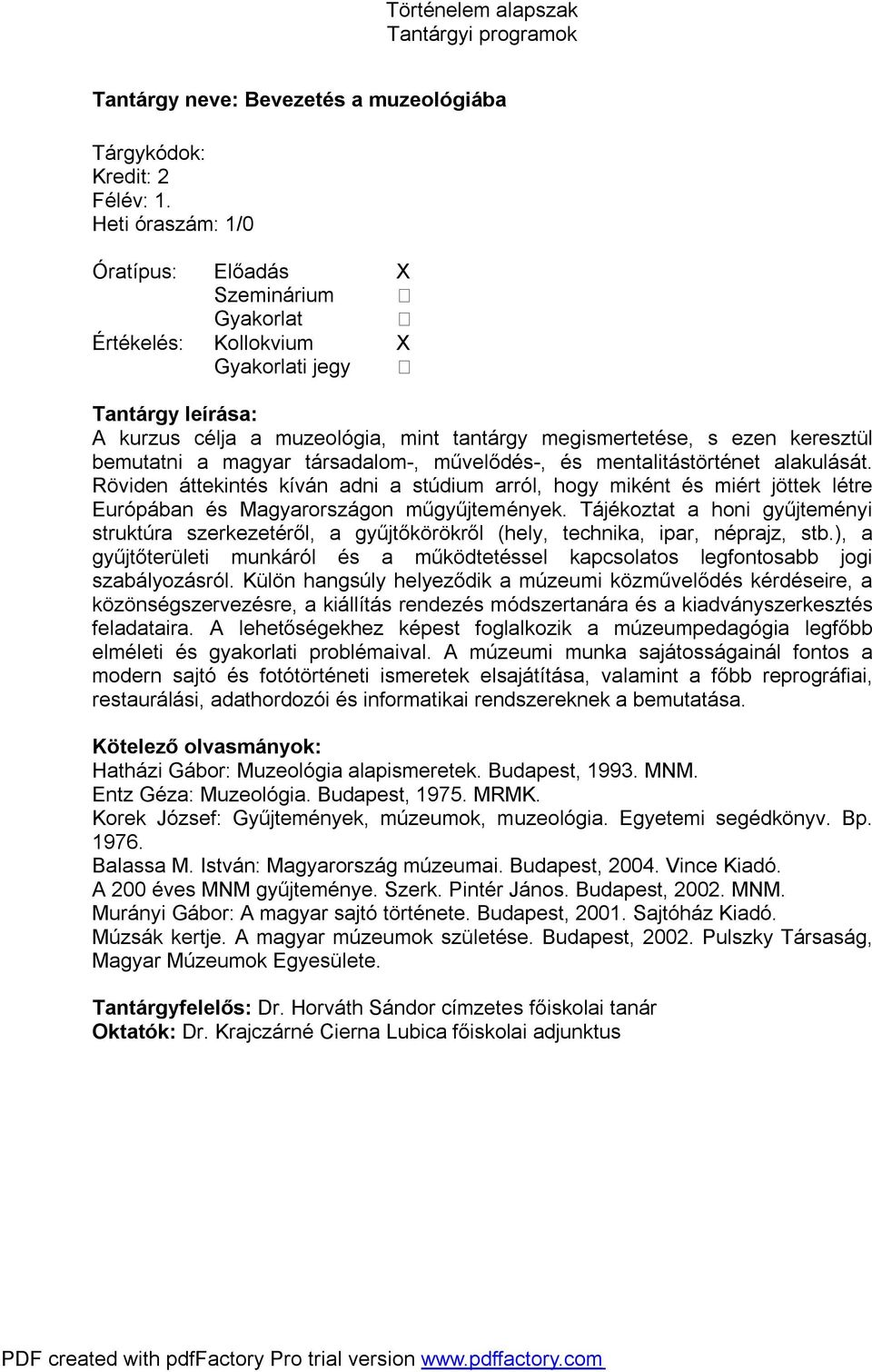 művelődés-, és mentalitástörténet alakulását. Röviden áttekintés kíván adni a stúdium arról, hogy miként és miért jöttek létre Európában és Magyarországon műgyűjtemények.
