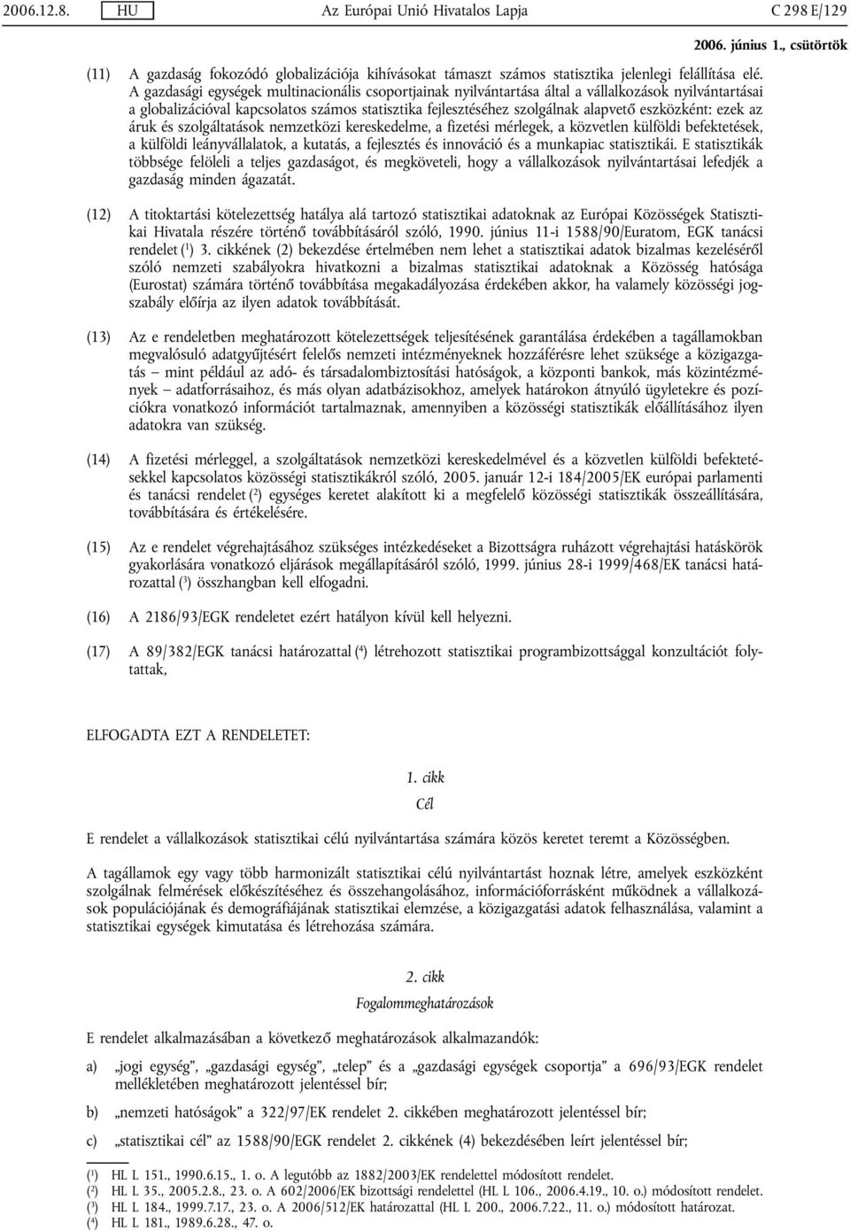 ezek az áruk és szolgáltatások nemzetközi kereskedelme, a fizetési mérlegek, a közvetlen külföldi befektetések, a külföldi leányvállalatok, a kutatás, a fejlesztés és innováció és a munkapiac