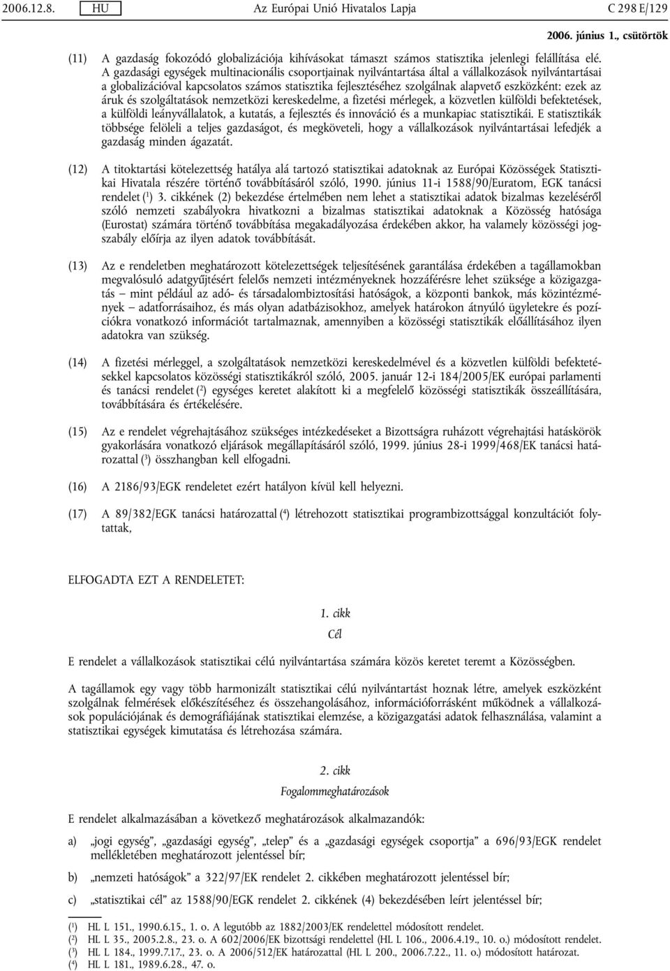 ezek az áruk és szolgáltatások nemzetközi kereskedelme, a fizetési mérlegek, a közvetlen külföldi befektetések, a külföldi leányvállalatok, a kutatás, a fejlesztés és innováció és a munkapiac