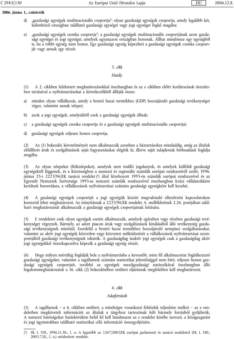 d) gazdasági egységek multinacionális csoportja : olyan gazdasági egységek csoportja, amely legalább két, különböző országban található gazdasági egységet vagy jogi egységet foglal magába; e)