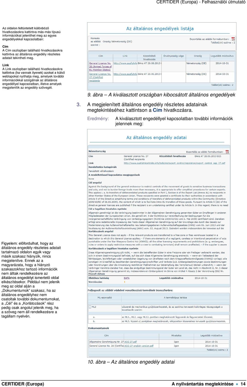 Link A Link oszlopban található hivatkozásokra kattintva (ha vannak ilyenek) azokat a külső weblapokat nyithatja meg, amelyek további információkkal szolgálnak az általános engedéllyel kapcsolatban,