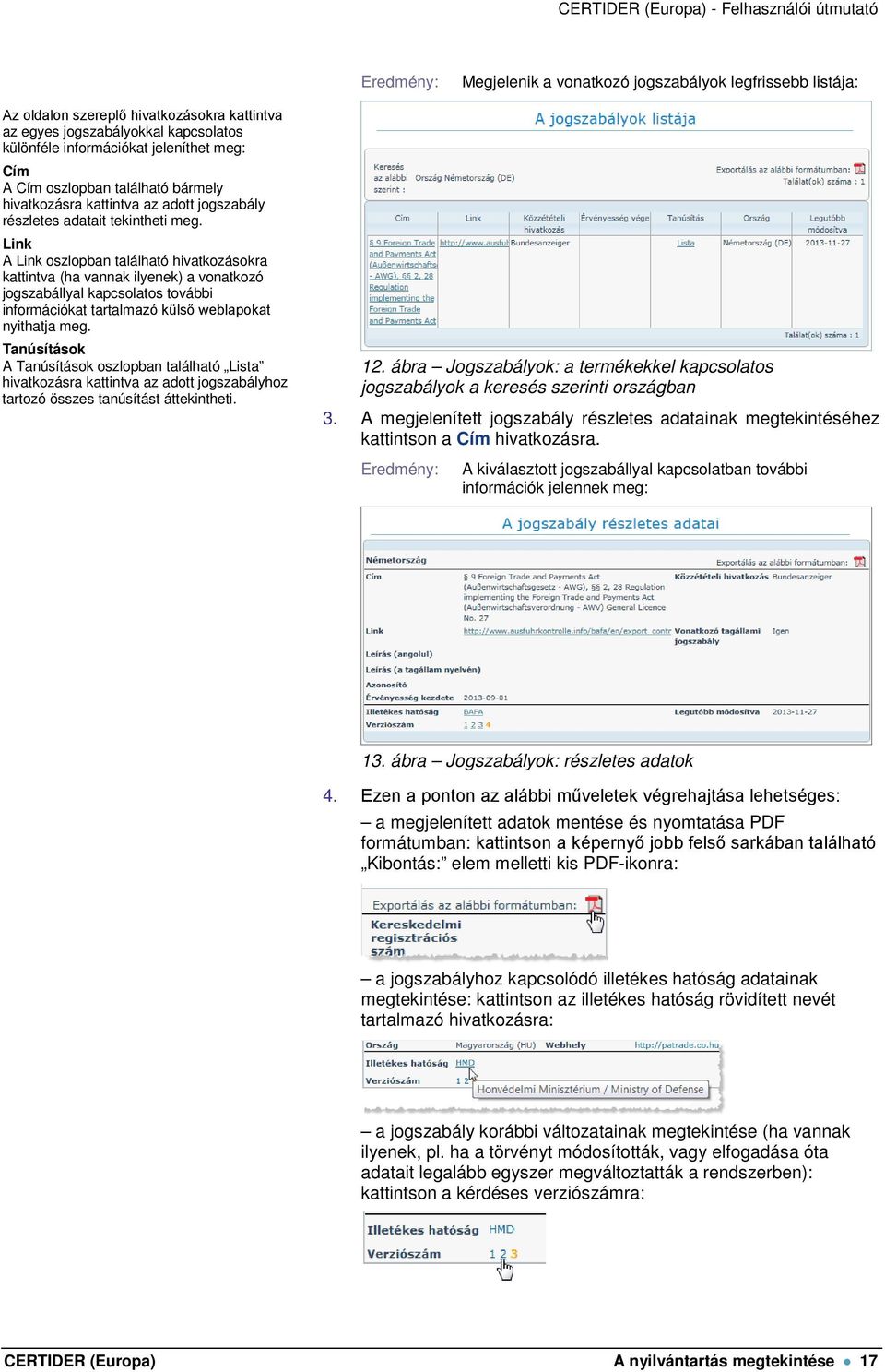 Link A Link oszlopban található hivatkozásokra kattintva (ha vannak ilyenek) a vonatkozó jogszabállyal kapcsolatos további információkat tartalmazó külső weblapokat nyithatja meg.