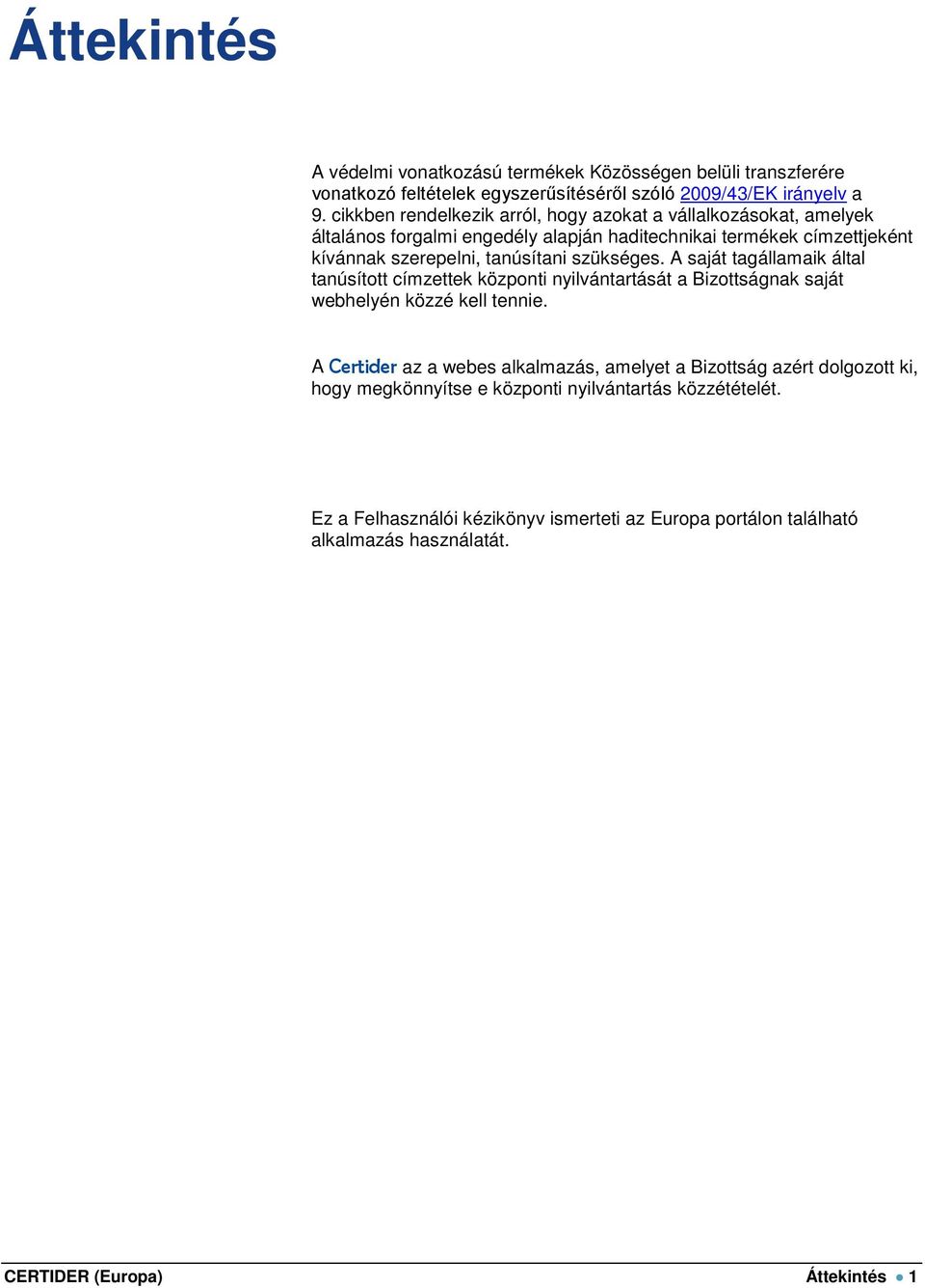 szükséges. A saját tagállamaik által tanúsított címzettek központi nyilvántartását a Bizottságnak saját webhelyén közzé kell tennie.