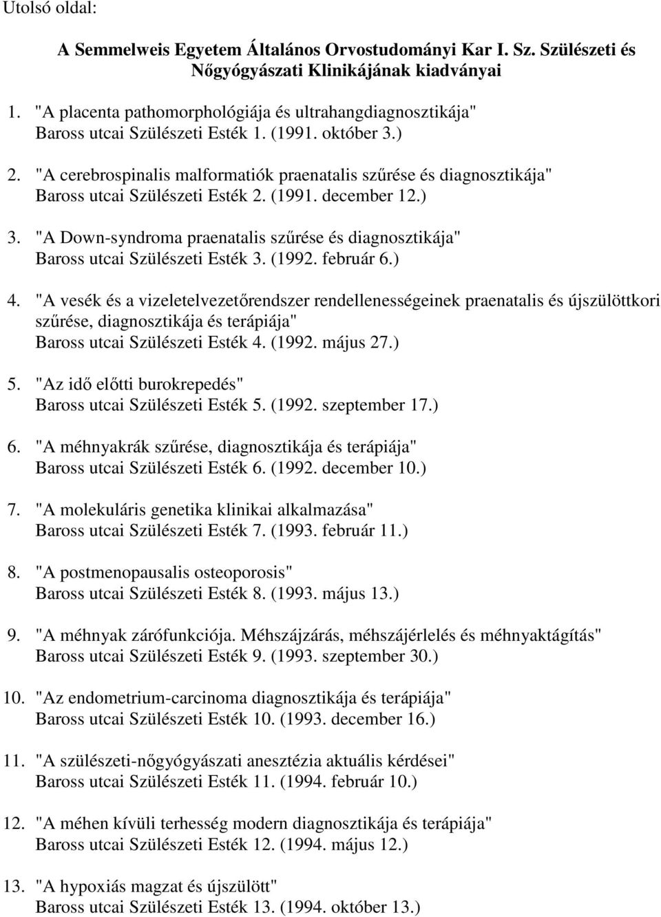 "A Down-syndroma praenatalis szőrése és diagnosztikája" Baross utcai Szülészeti Esték 3. (1992. február 6.) 4.