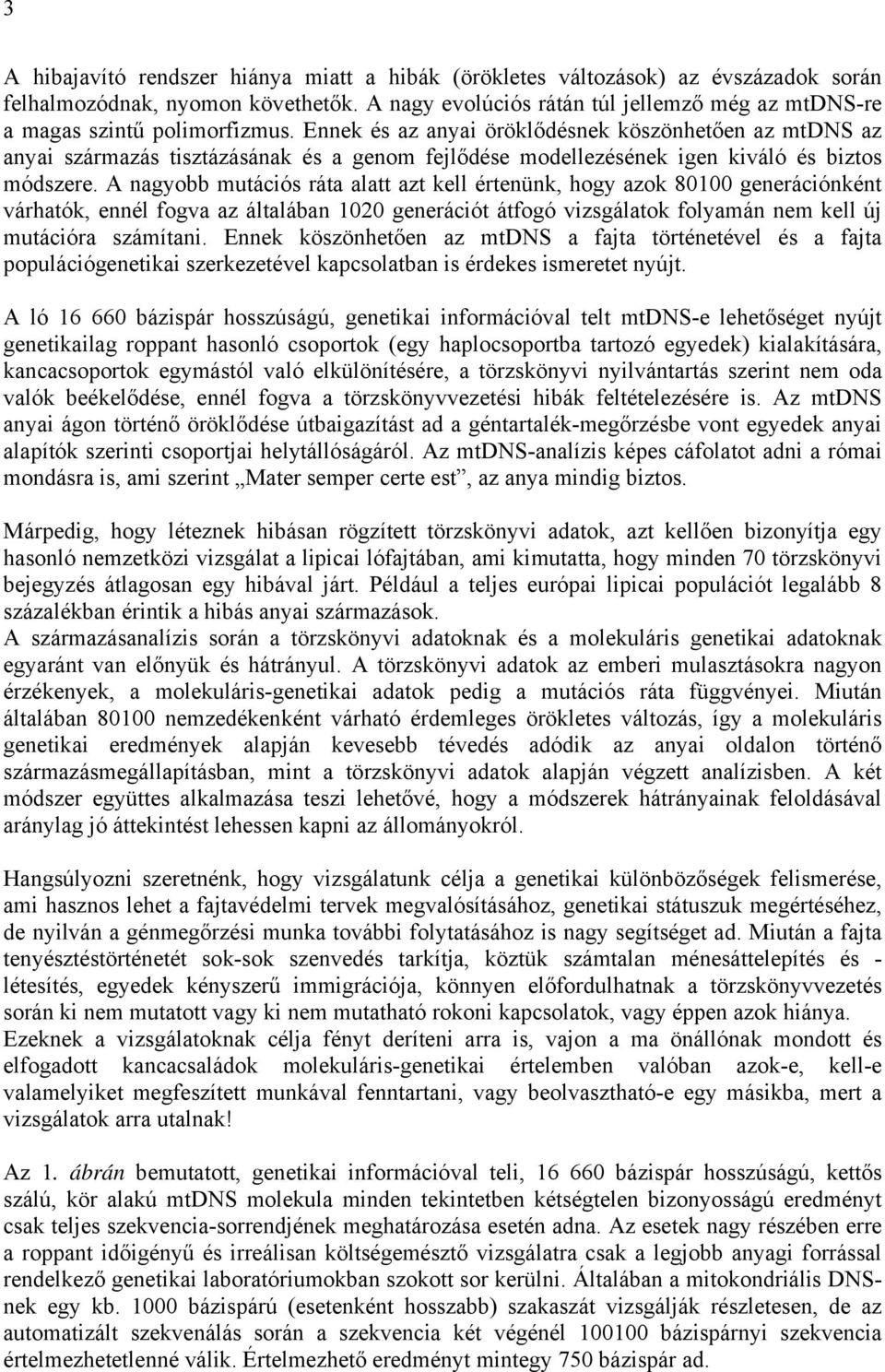 Ennek és az anyai öröklődésnek köszönhetően az mtdns az anyai származás tisztázásának és a genom fejlődése modellezésének igen kiváló és biztos módszere.