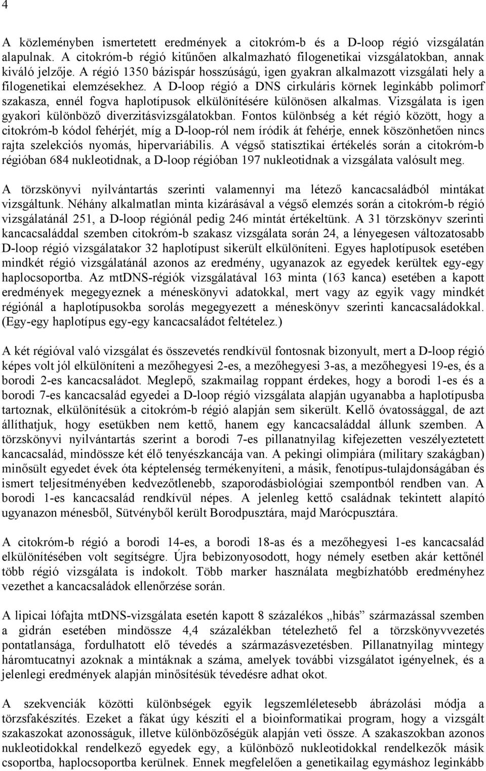 A D-loop régió a DNS cirkuláris körnek leginkább polimorf szakasza, ennél fogva haplotípusok elkülönítésére különösen alkalmas. Vizsgálata is igen gyakori különböző diverzitásvizsgálatokban.