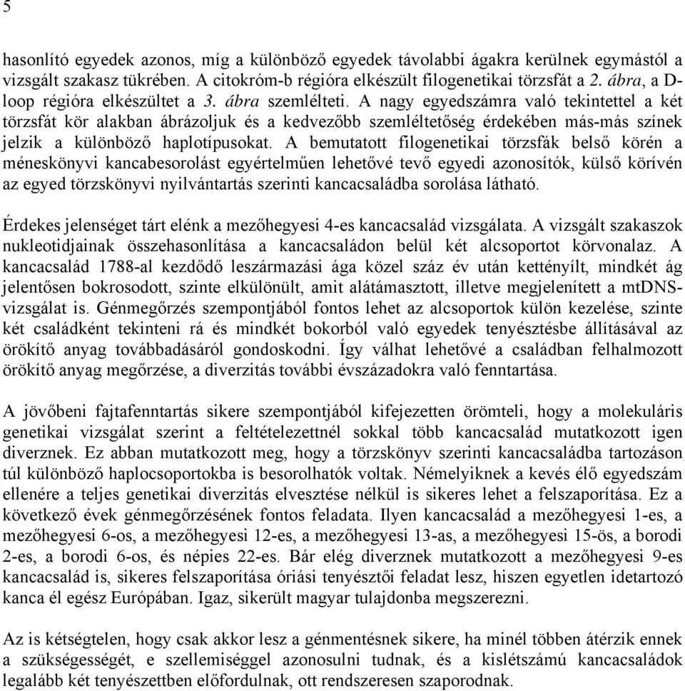 A nagy egyedszámra való tekintettel a két törzsfát kör alakban ábrázoljuk és a kedvezőbb szemléltetőség érdekében más-más színek jelzik a különböző haplotípusokat.
