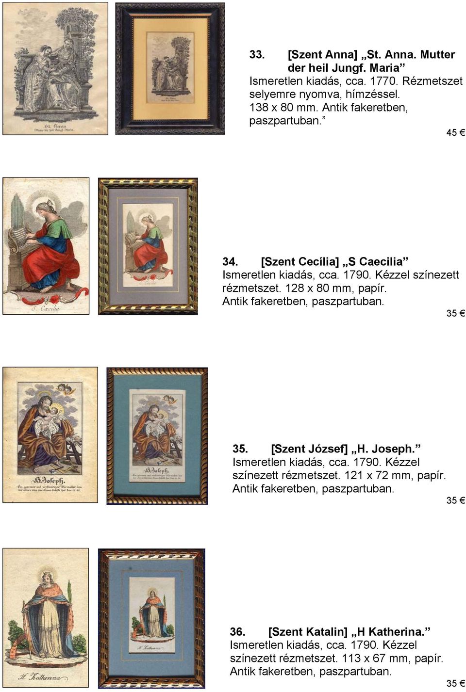 Antik fakeretben, paszpartuban. 35. [Szent József] H. Joseph. Ismeretlen kiadás, cca. 1790. Kézzel színezett rézmetszet. 121 x 72 mm, papír.