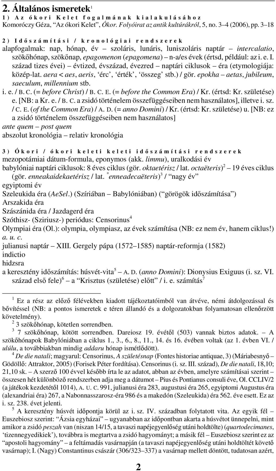 például: az i. e. I. század tizes évei) évtized, évszázad, évezred naptári ciklusok éra (etymologiája: közép-lat. aera < aes, aeris, érc, érték, összeg stb.) / gör.