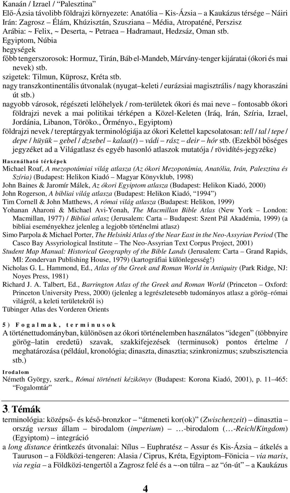 szigetek: Tilmun, Küprosz, Kréta stb. nagy transzkontinentális útvonalak (nyugat keleti / eurázsiai magisztrális / nagy khoraszáni út stb.