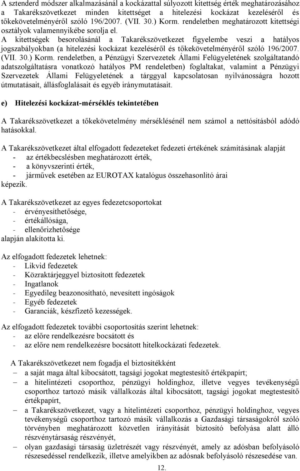 A kitettségek besorolásánál a Takarékszövetkezet figyelembe veszi a hatályos jogszabályokban (a hitelezési kockázat kezeléséről és tőkekövetelményéről szóló 196/2007. (VII. 30.) Korm.