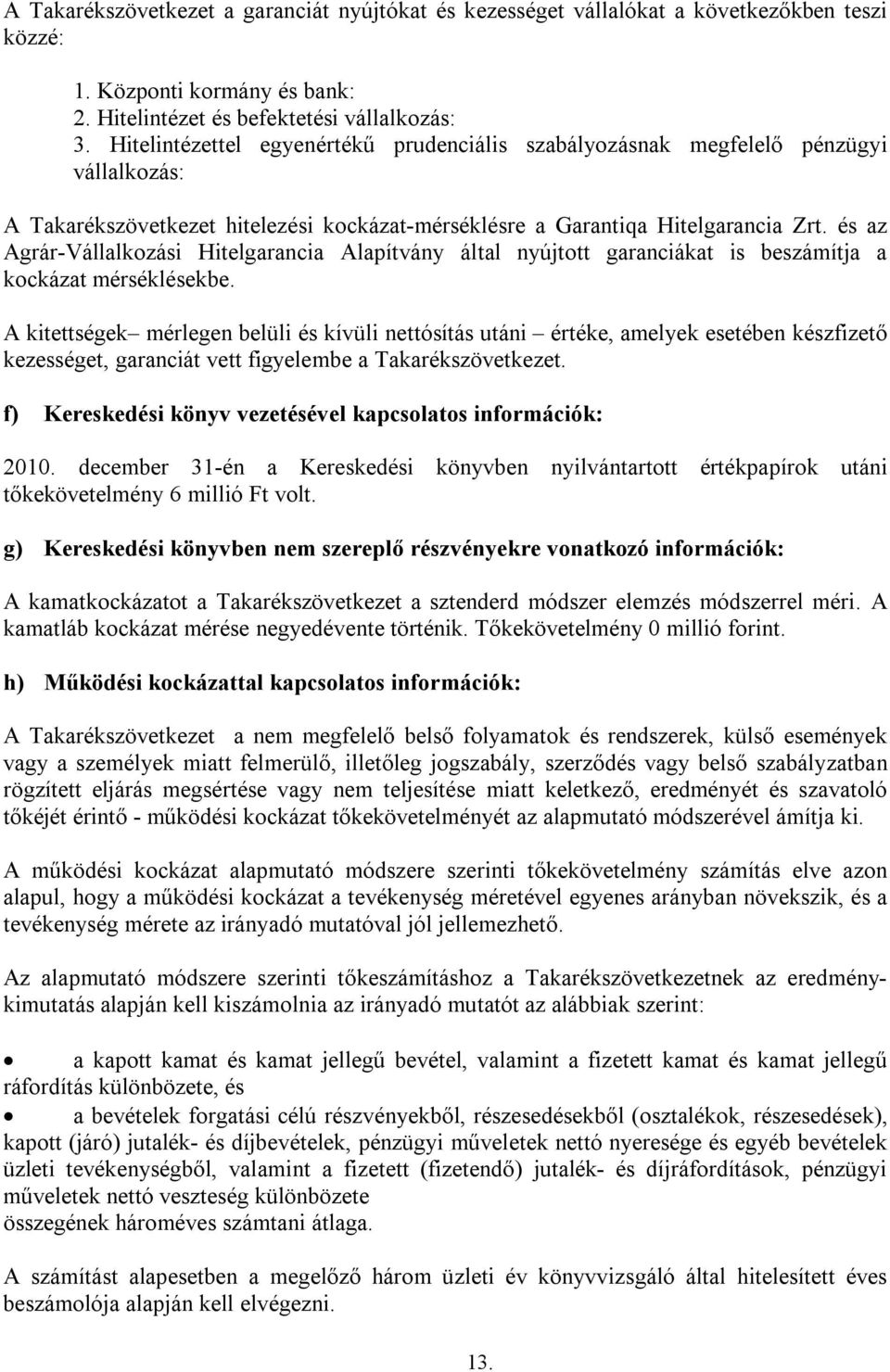 és az Agrár-Vállalkozási Hitelgarancia Alapítvány által nyújtott garanciákat is beszámítja a kockázat mérséklésekbe.