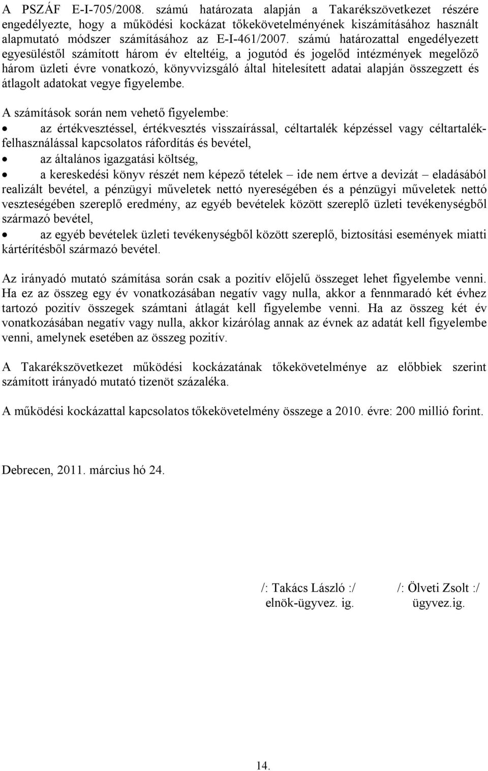 számú határozattal engedélyezett egyesüléstől számított három év elteltéig, a jogutód és jogelőd intézmények megelőző három üzleti évre vonatkozó, könyvvizsgáló által hitelesített adatai alapján