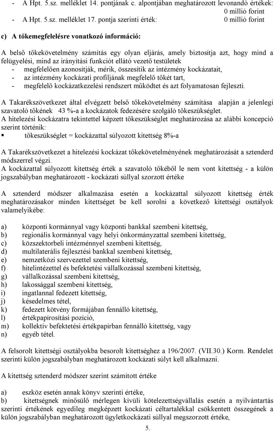 irányítási funkciót ellátó vezető testületek - megfelelően azonosítják, mérik, összesítik az intézmény kockázatait, - az intézmény kockázati profiljának megfelelő tőkét tart, - megfelelő