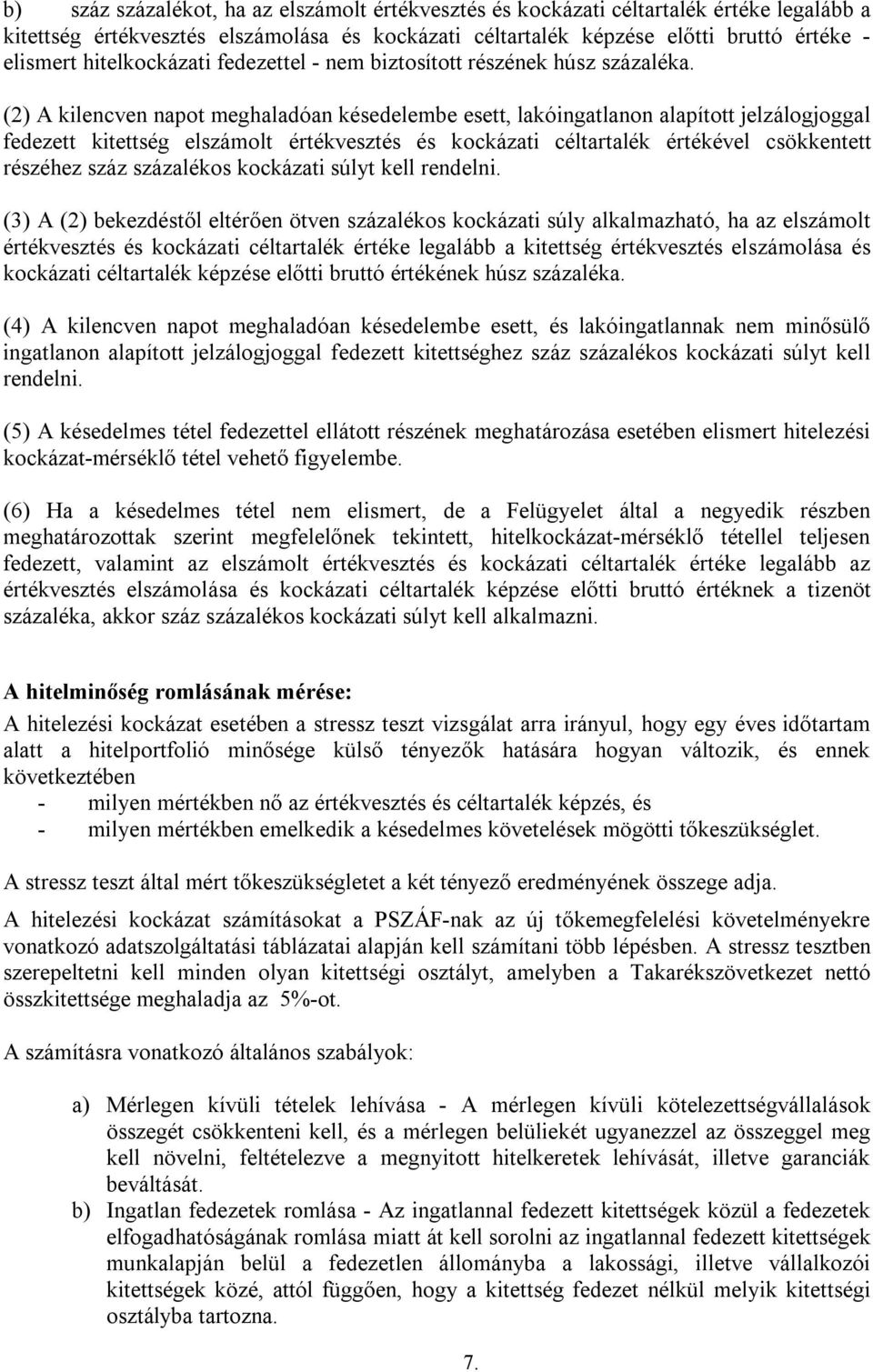 (2) A kilencven napot meghaladóan késedelembe esett, lakóingatlanon alapított jelzálogjoggal fedezett kitettség elszámolt értékvesztés és kockázati céltartalék értékével csökkentett részéhez száz