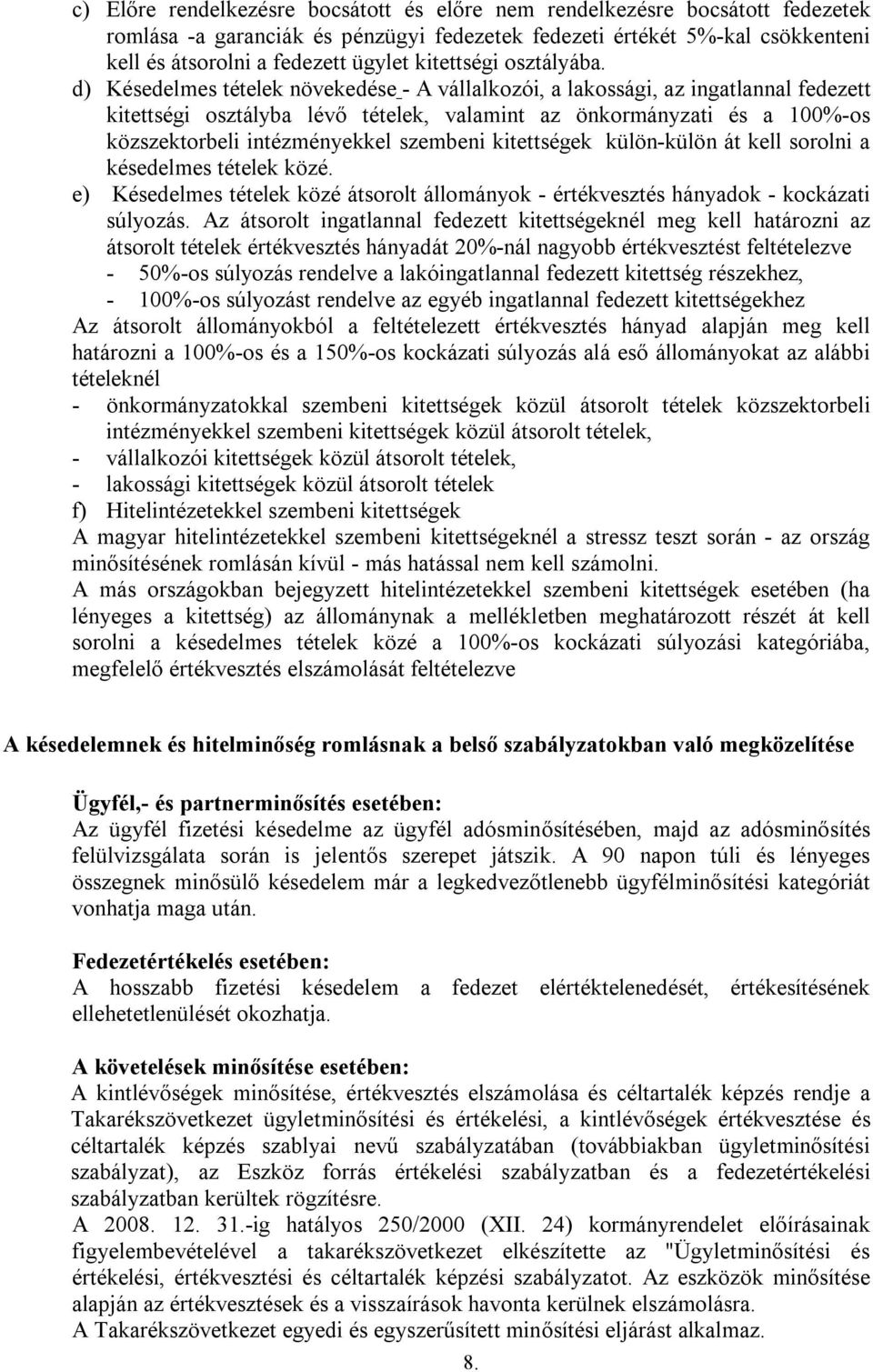 d) Késedelmes tételek növekedése - A vállalkozói, a lakossági, az ingatlannal fedezett kitettségi osztályba lévő tételek, valamint az önkormányzati és a 100%-os közszektorbeli intézményekkel szembeni