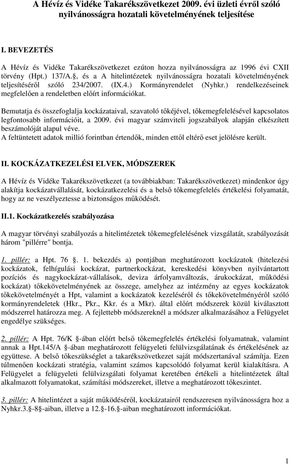 , és a A hitelintézetek nyilvánosságra hozatali követelményének teljesítésérıl szóló 234/2007. (IX.4.) Kormányrendelet (Nyhkr.) rendelkezéseinek megfelelıen a rendeletben elıírt információkat.