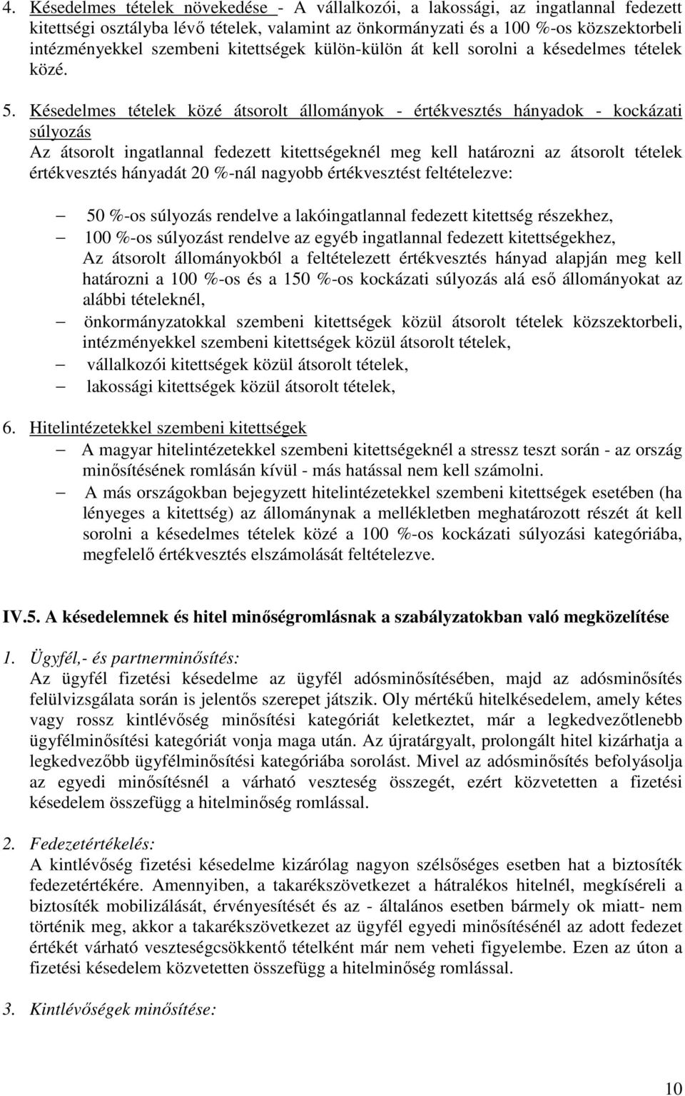 Késedelmes tételek közé átsorolt állományok - értékvesztés hányadok - kockázati súlyozás Az átsorolt ingatlannal fedezett kitettségeknél meg kell határozni az átsorolt tételek értékvesztés hányadát