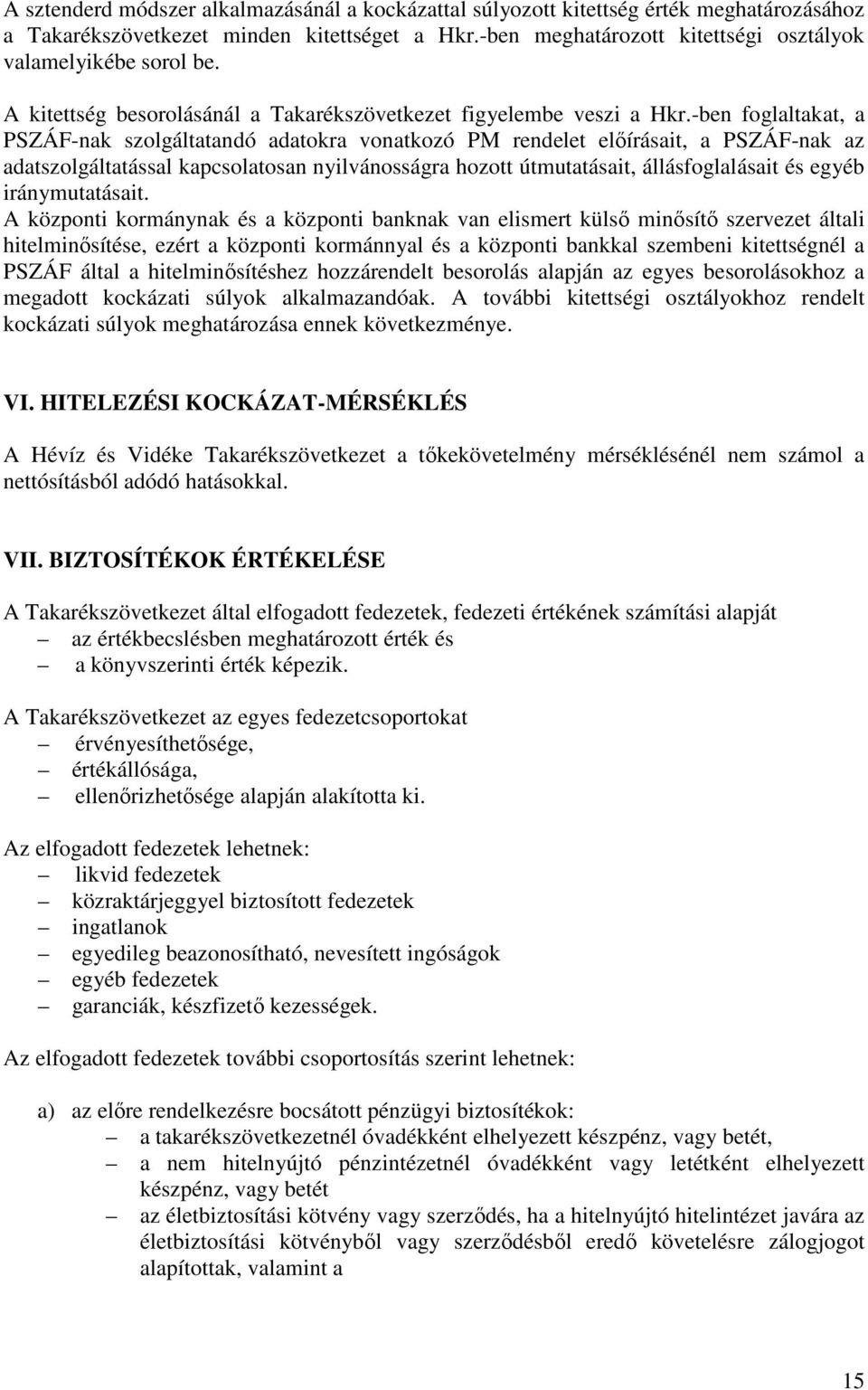 -ben foglaltakat, a PSZÁF-nak szolgáltatandó adatokra vonatkozó PM rendelet elıírásait, a PSZÁF-nak az adatszolgáltatással kapcsolatosan nyilvánosságra hozott útmutatásait, állásfoglalásait és egyéb