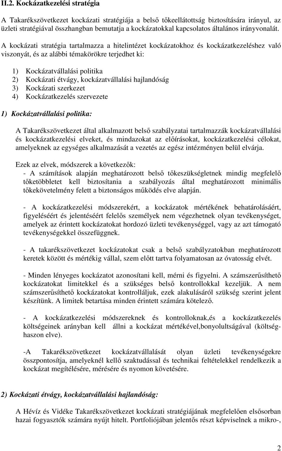 A kockázati stratégia tartalmazza a hitelintézet kockázatokhoz és kockázatkezeléshez való viszonyát, és az alábbi témakörökre terjedhet ki: 1) Kockázatvállalási politika 2) Kockázati étvágy,