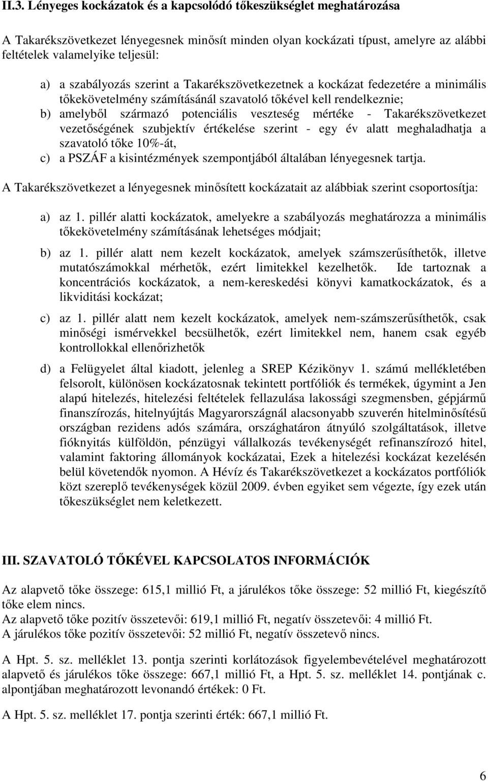 Takarékszövetkezet vezetıségének szubjektív értékelése szerint - egy év alatt meghaladhatja a szavatoló tıke 10%-át, c) a PSZÁF a kisintézmények szempontjából általában lényegesnek tartja.