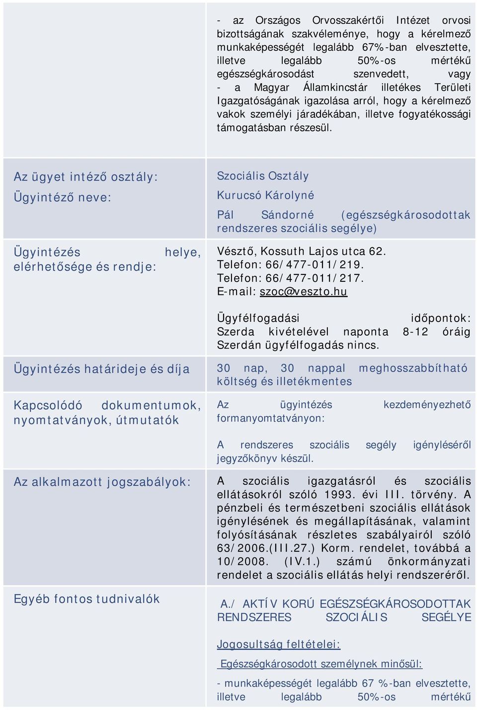 Az ügyet intéző osztály: Ügyintéző neve: Ügyintézés elérhetősége és rendje: helye, Szociális Osztály Kurucsó Károlyné Pál Sándorné (egészségkárosodottak rendszeres szociális segélye) Vésztő, Kossuth