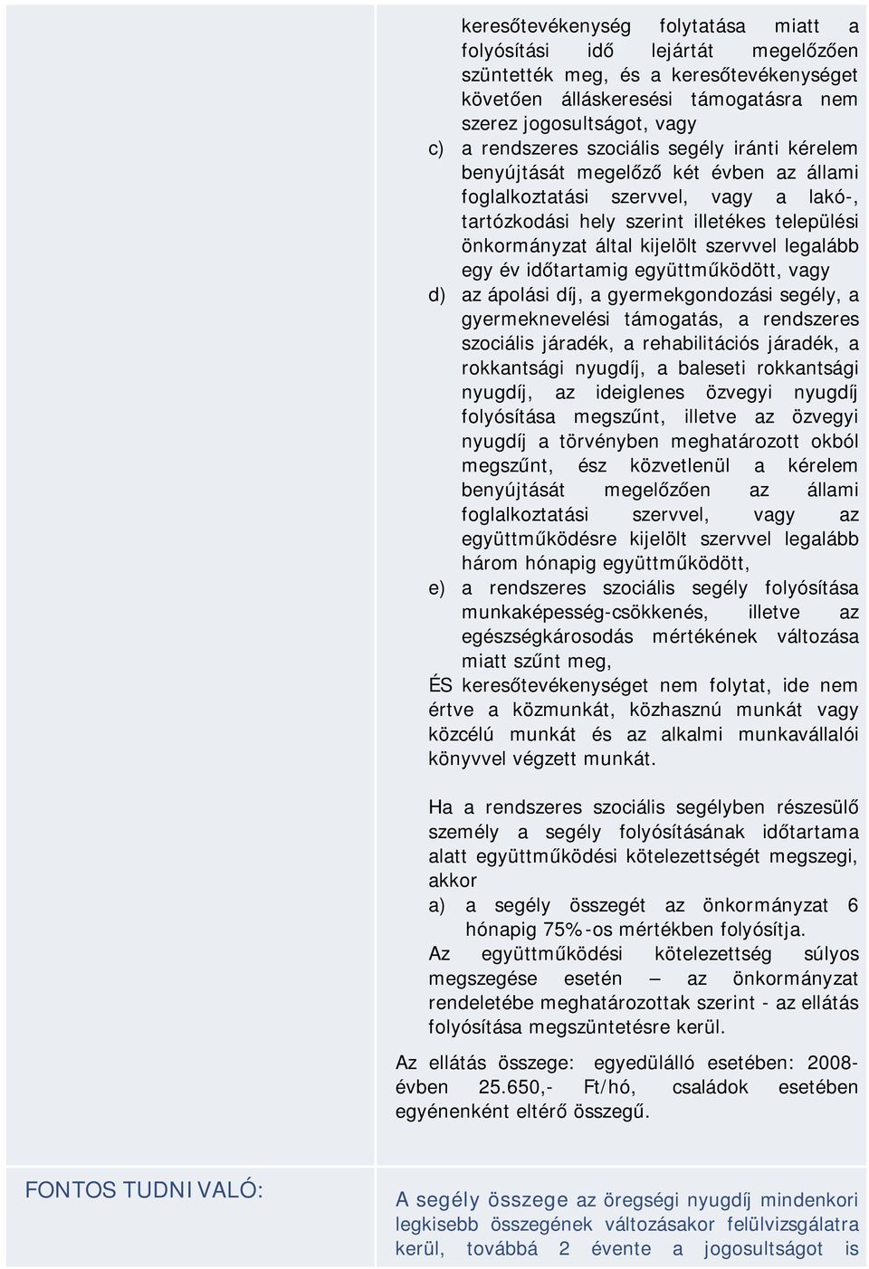 legalább egy év időtartamig együttműködött, vagy d) az ápolási díj, a gyermekgondozási segély, a gyermeknevelési támogatás, a rendszeres szociális járadék, a rehabilitációs járadék, a rokkantsági