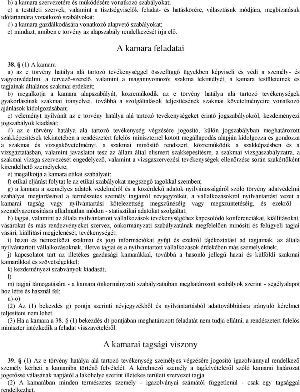(1) A kamara a) az e törvény hatálya alá tartozó tevékenységgel összefüggő ügyekben képviseli és védi a személy- és vagyonvédelmi, a tervező-szerelő, valamint a magánnyomozói szakma tekintélyét, a