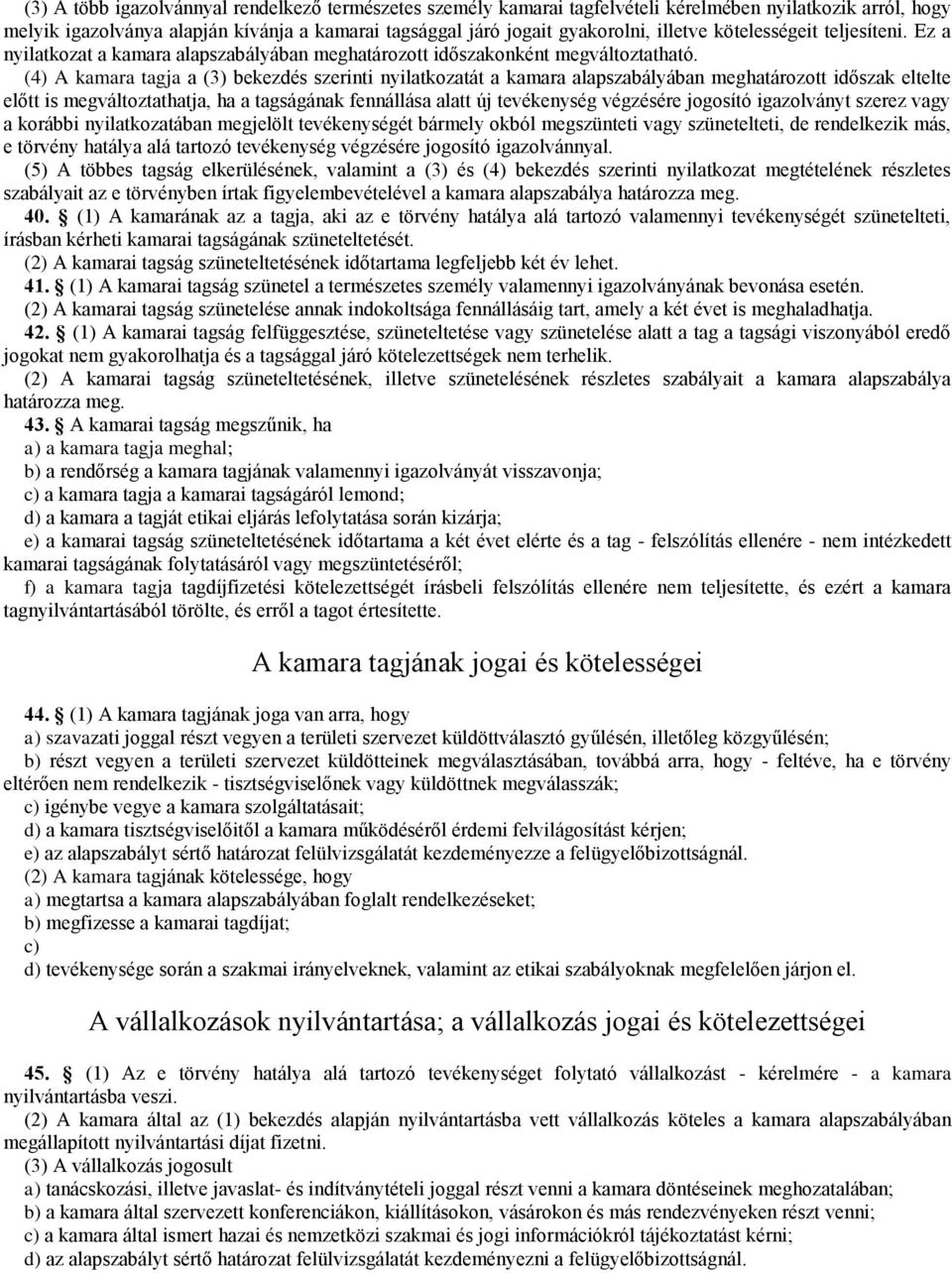 (4) A kamara tagja a (3) bekezdés szerinti nyilatkozatát a kamara alapszabályában meghatározott időszak eltelte előtt is megváltoztathatja, ha a tagságának fennállása alatt új tevékenység végzésére