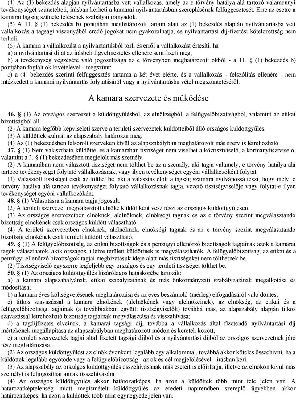 (1) bekezdés b) pontjában meghatározott tartam alatt az (1) bekezdés alapján nyilvántartásba vett vállalkozás a tagsági viszonyából eredő jogokat nem gyakorolhatja, és nyilvántartási díj-fizetési