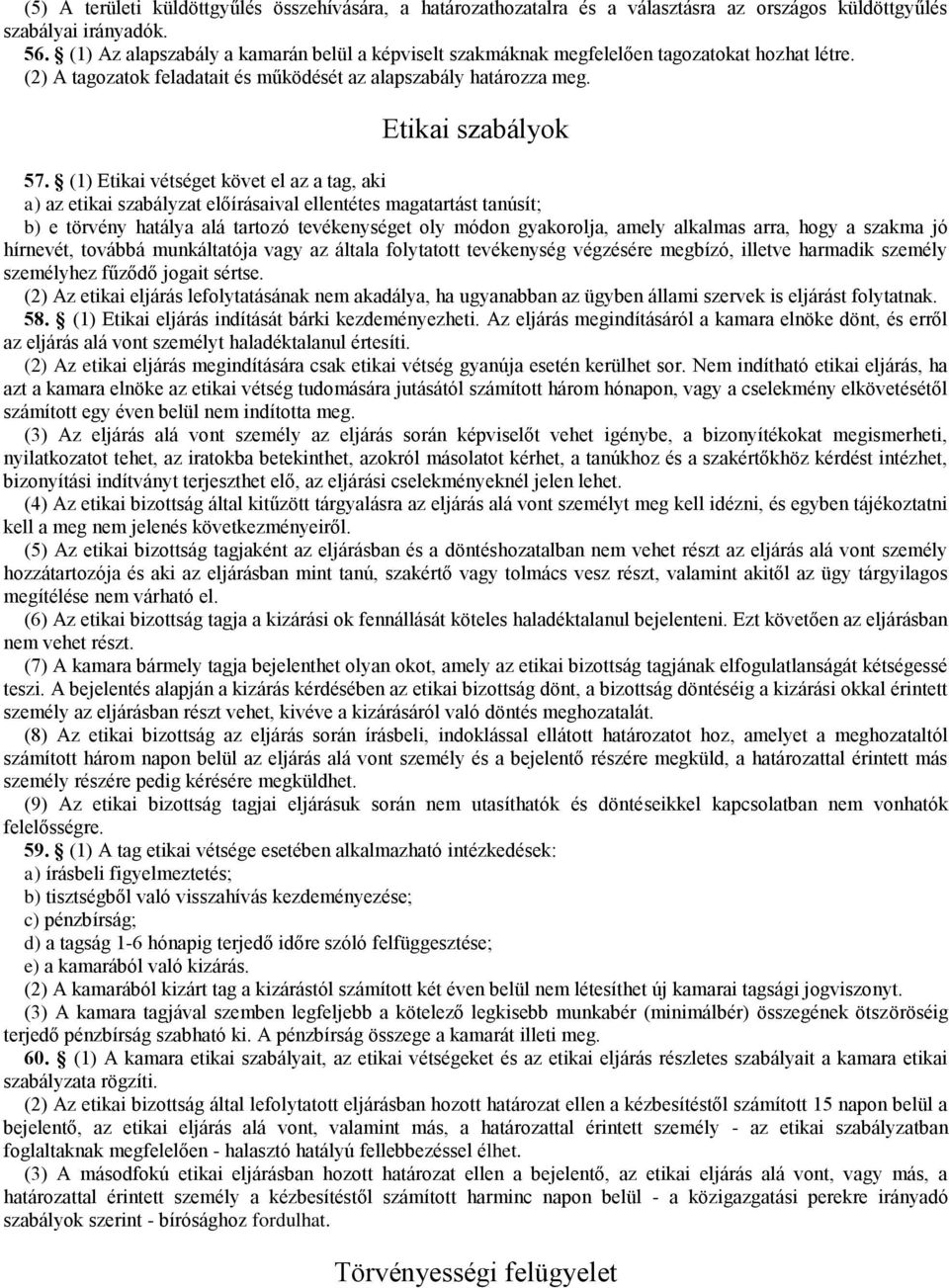 (1) Etikai vétséget követ el az a tag, aki a) az etikai szabályzat előírásaival ellentétes magatartást tanúsít; b) e törvény hatálya alá tartozó tevékenységet oly módon gyakorolja, amely alkalmas