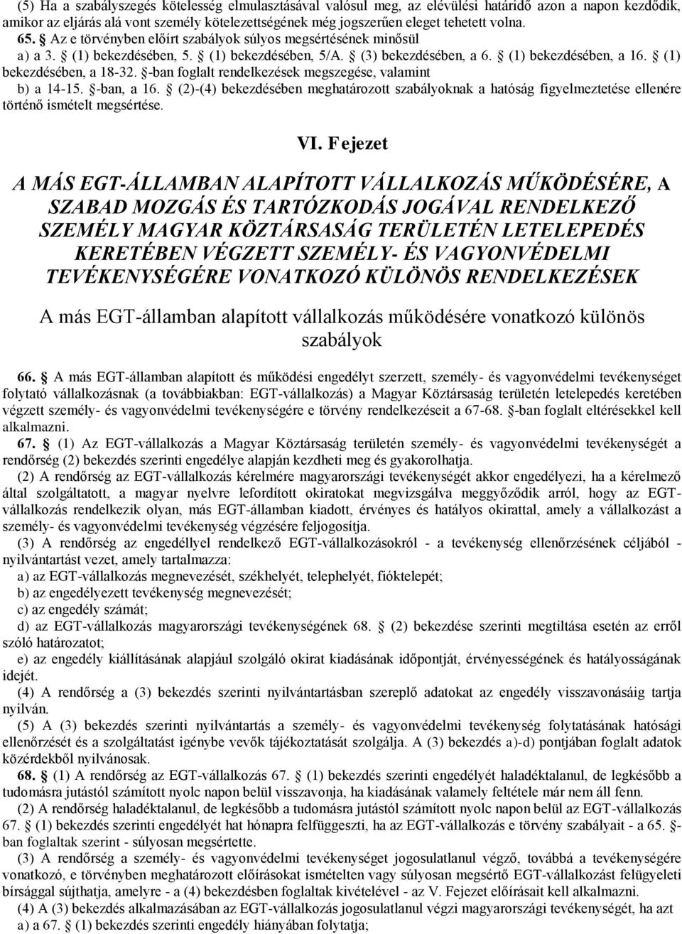 -ban foglalt rendelkezések megszegése, valamint b) a 14-15. -ban, a 16. (2)-(4) bekezdésében meghatározott szabályoknak a hatóság figyelmeztetése ellenére történő ismételt megsértése. VI.