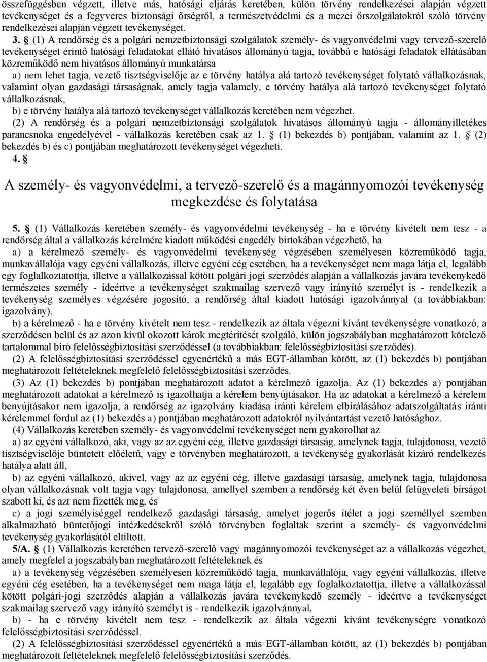 (1) A rendőrség és a polgári nemzetbiztonsági szolgálatok személy- és vagyonvédelmi vagy tervező-szerelő tevékenységet érintő hatósági feladatokat ellátó hivatásos állományú tagja, továbbá e hatósági