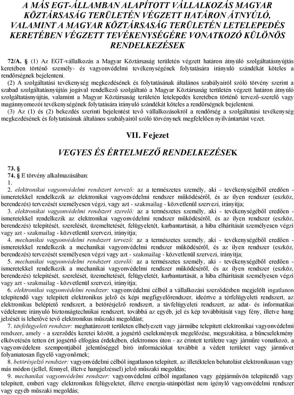 (1) Az EGT-vállalkozás a Magyar Köztársaság területén végzett határon átnyúló szolgáltatásnyújtás keretében történő személy- és vagyonvédelmi tevékenységének folytatására irányuló szándékát köteles a