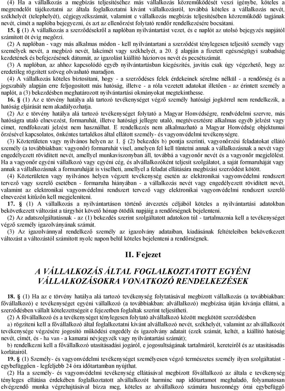 rendőr rendelkezésére bocsátani. 15. (1) A vállalkozás a szerződésekről a naplóban nyilvántartást vezet, és e naplót az utolsó bejegyzés napjától számított öt évig megőrzi.
