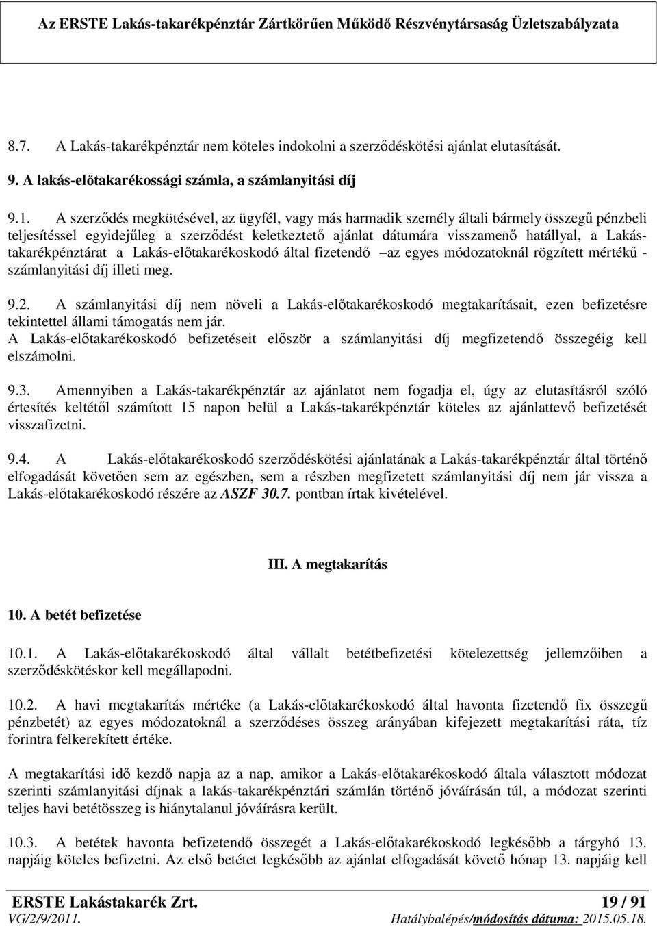 Lakástakarékpénztárat a Lakás-előtakarékoskodó által fizetendő az egyes módozatoknál rögzített mértékű - számlanyitási díj illeti meg. 9.2.