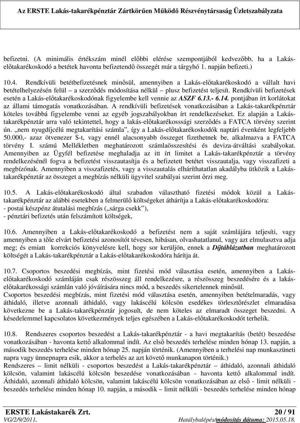 Rendkívüli befizetések esetén a Lakás-előtakarékoskodónak figyelembe kell vennie az ASZF 6.13.- 6.14. pontjában írt korlátokat az állami támogatás vonatkozásában.