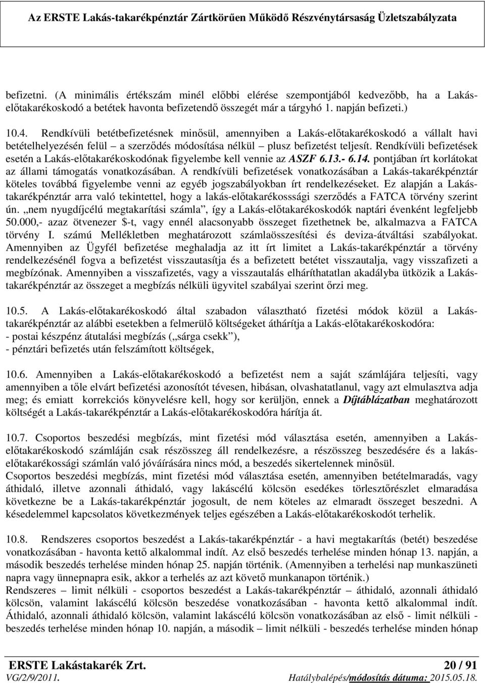 Rendkívüli befizetések esetén a Lakás-előtakarékoskodónak figyelembe kell vennie az ASZF 6.13.- 6.14. pontjában írt korlátokat az állami támogatás vonatkozásában.