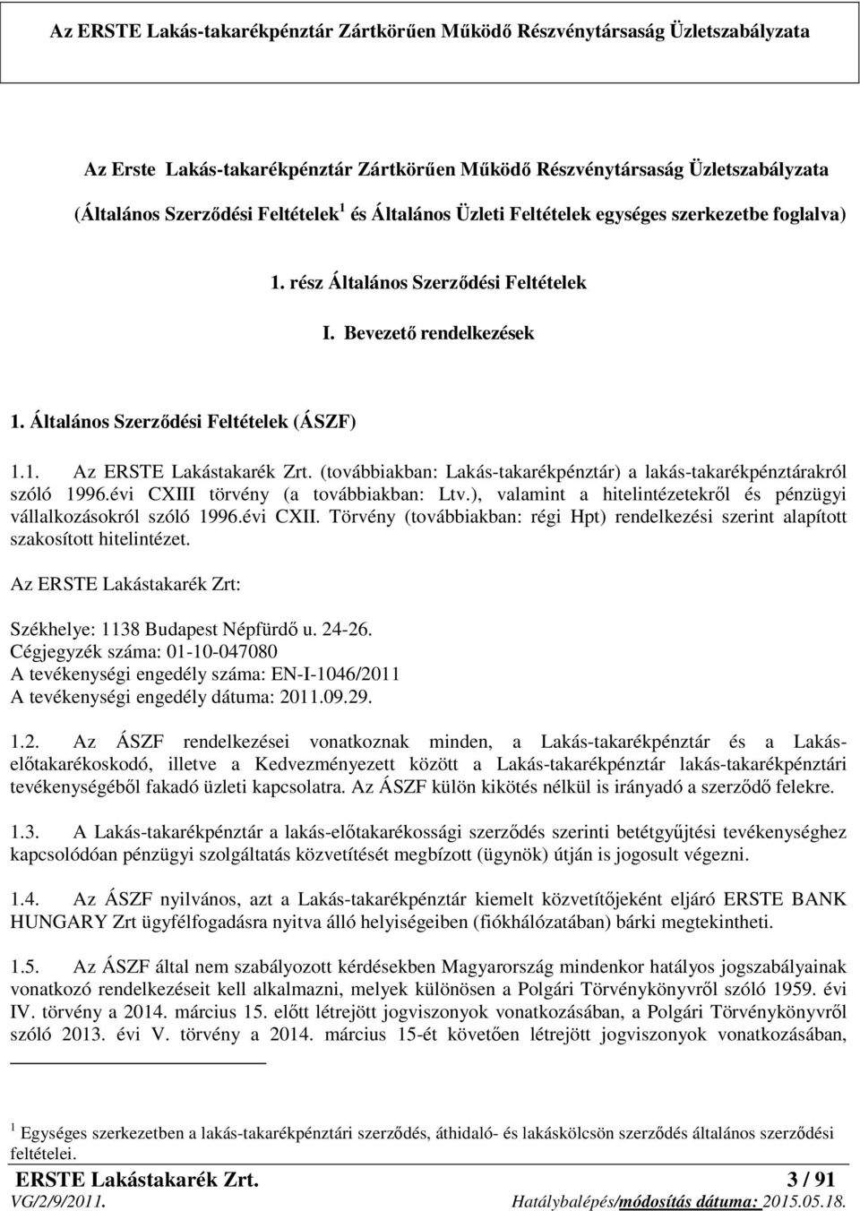 (továbbiakban: Lakás-takarékpénztár) a lakás-takarékpénztárakról szóló 1996.évi CXIII törvény (a továbbiakban: Ltv.), valamint a hitelintézetekről és pénzügyi vállalkozásokról szóló 1996.évi CXII. Törvény (továbbiakban: régi Hpt) rendelkezési szerint alapított szakosított hitelintézet.