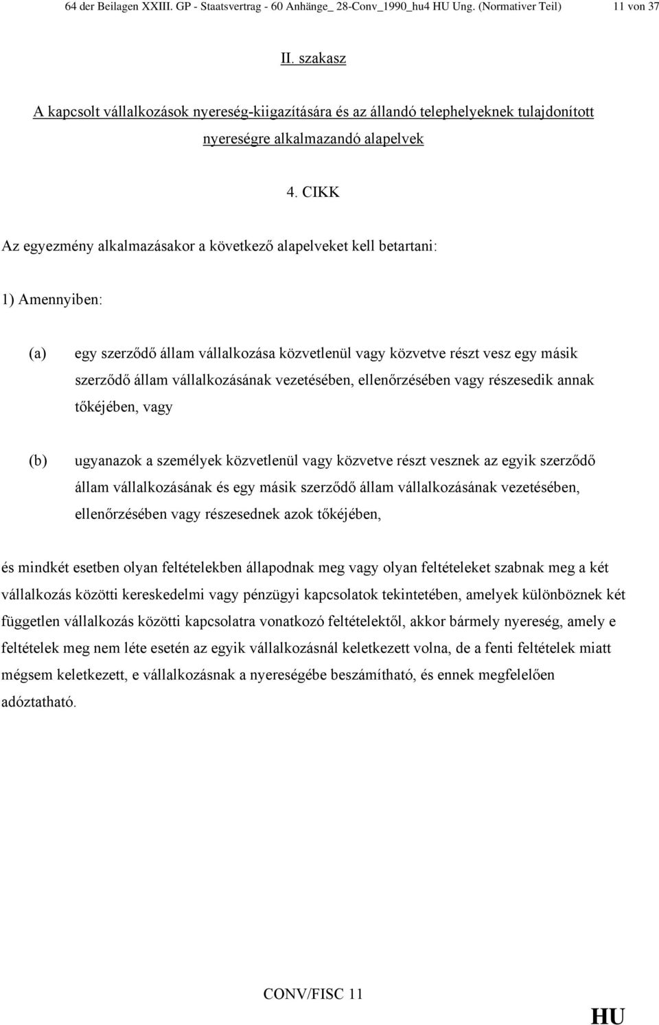 CIKK Az egyezmény alkalmazásakor a következő alapelveket kell betartani: 1) Amennyiben: (a) egy szerződő állam vállalkozása közvetlenül vagy közvetve részt vesz egy másik szerződő állam