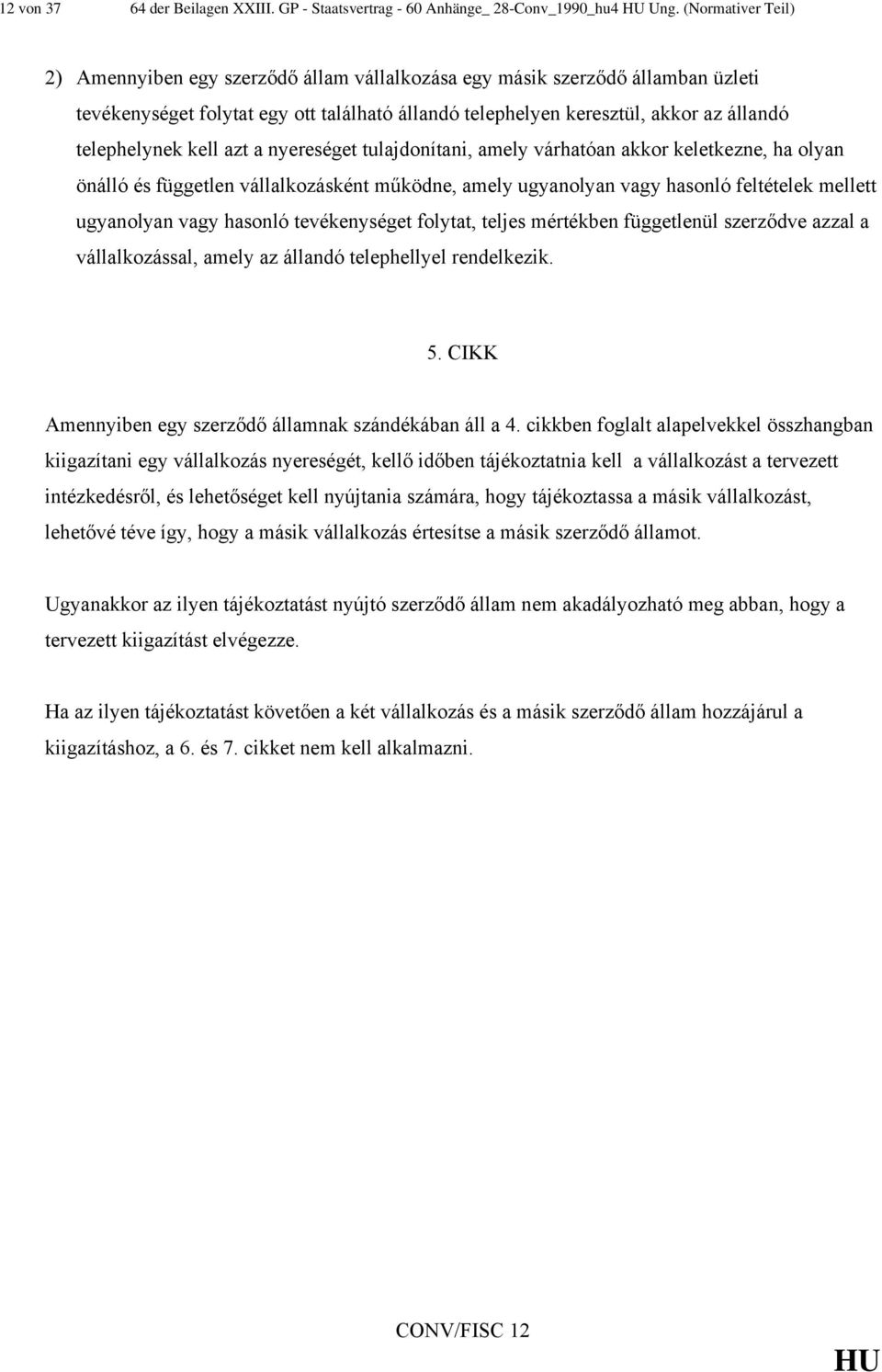 kell azt a nyereséget tulajdonítani, amely várhatóan akkor keletkezne, ha olyan önálló és független vállalkozásként működne, amely ugyanolyan vagy hasonló feltételek mellett ugyanolyan vagy hasonló