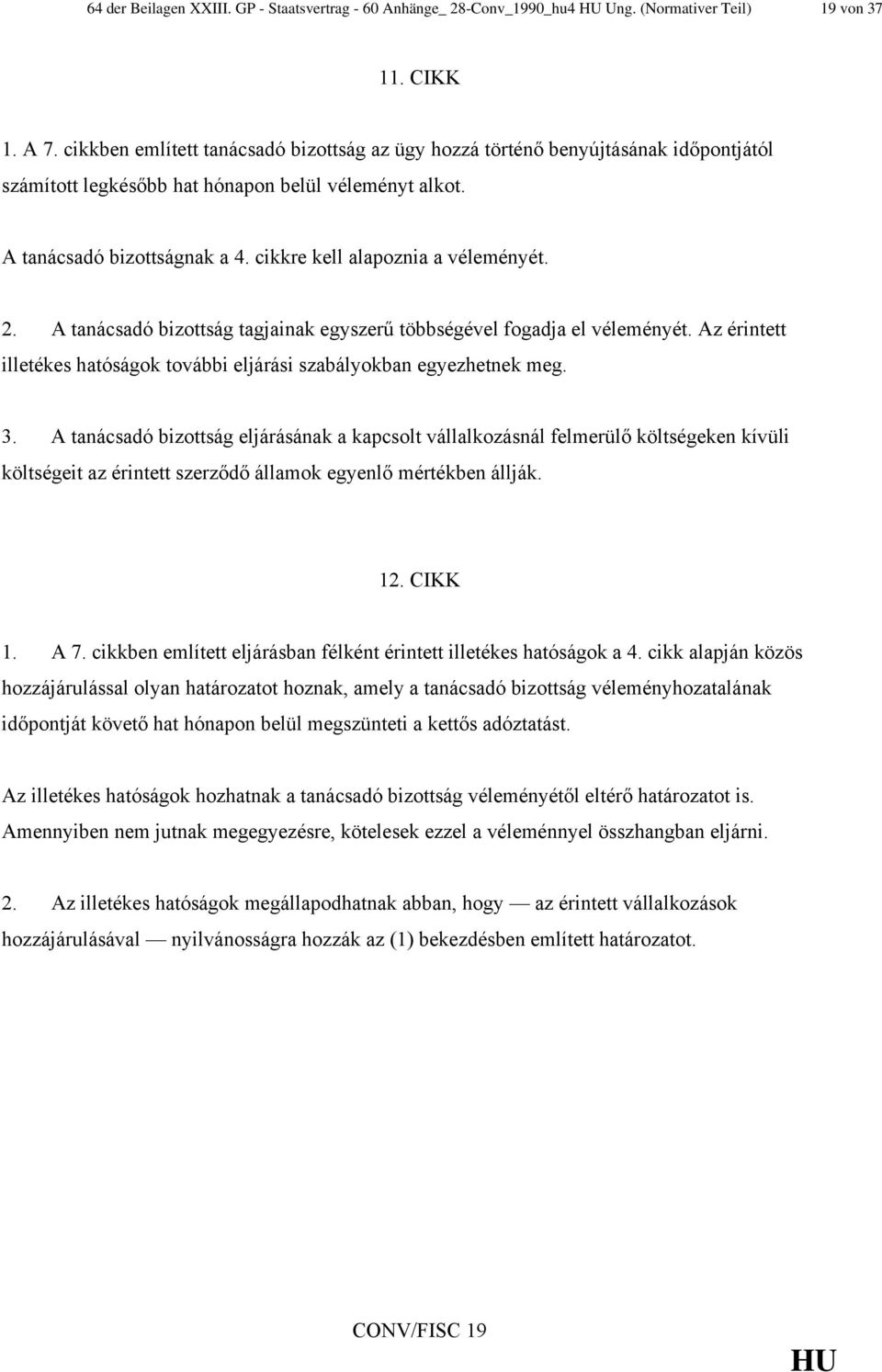 cikkre kell alapoznia a véleményét. 2. A tanácsadó bizottság tagjainak egyszerű többségével fogadja el véleményét. Az érintett illetékes hatóságok további eljárási szabályokban egyezhetnek meg. 3.